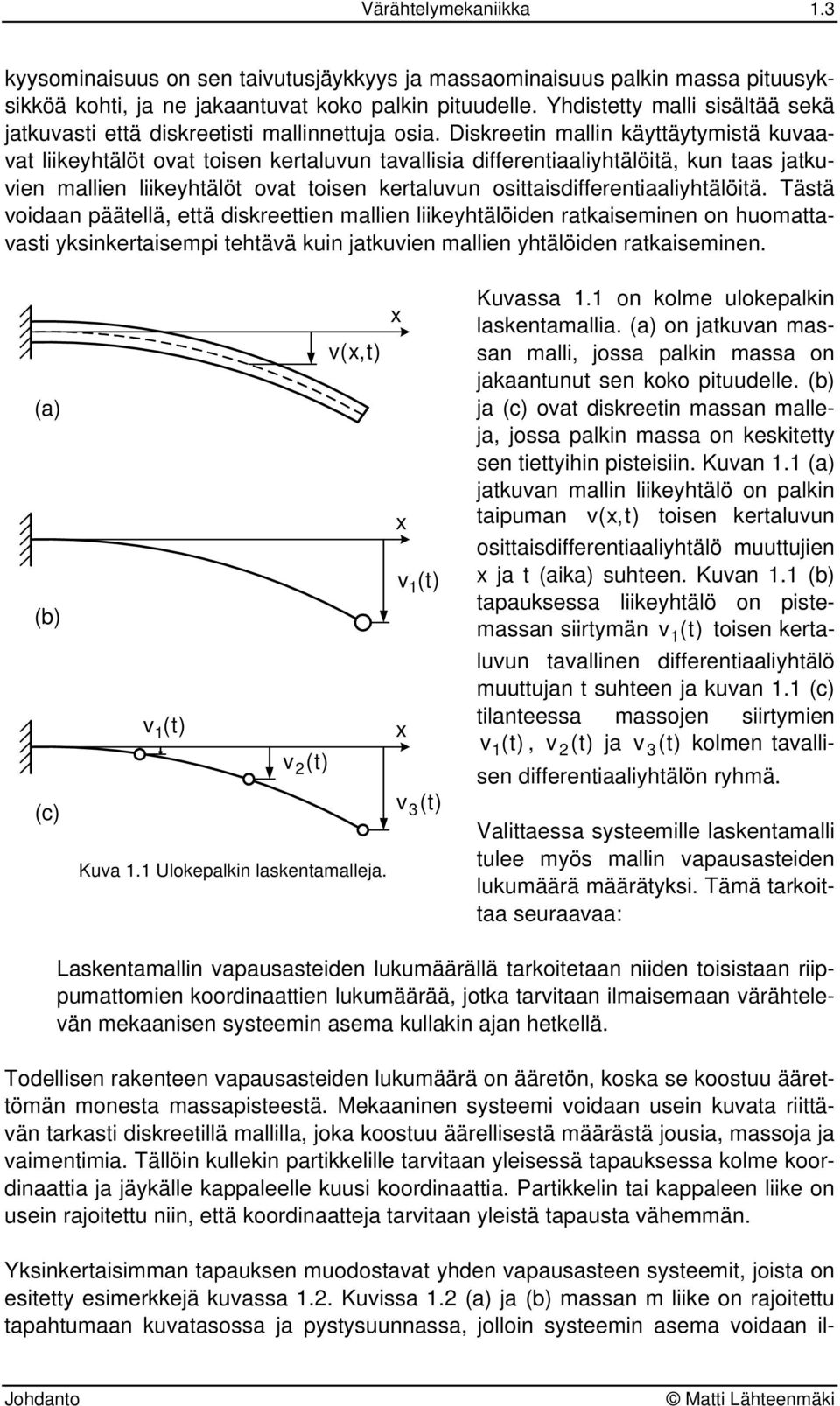Diskreetin mallin käyttäytymistä kuvaavat liikeyhtälöt ovat toisen kertaluvun tavallisia differentiaaliyhtälöitä, kun taas jatkuvien mallien liikeyhtälöt ovat toisen kertaluvun