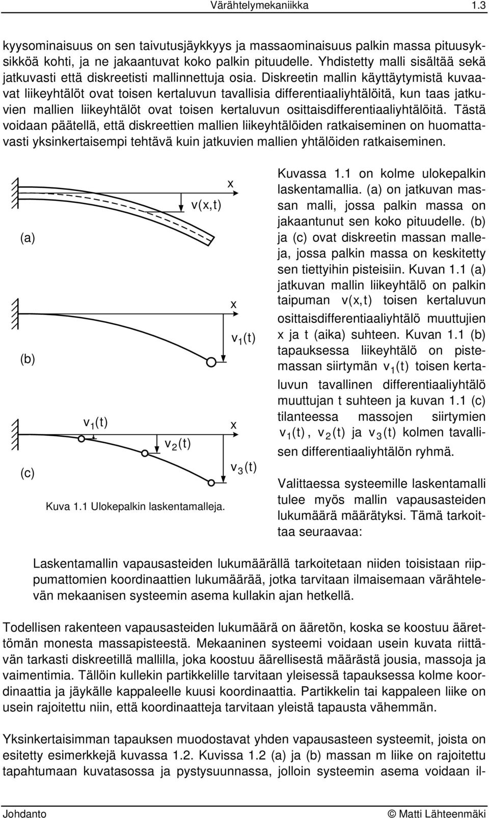 Diskreetin mallin käyttäytymistä kuvaavat liikeyhtälöt ovat toisen kertaluvun tavallisia differentiaaliyhtälöitä, kun taas jatkuvien mallien liikeyhtälöt ovat toisen kertaluvun