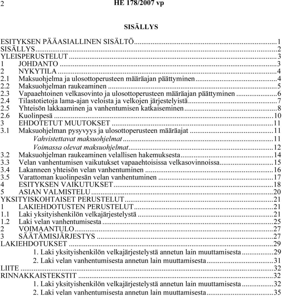 5 Yhteisön lakkaaminen ja vanhentumisen katkaiseminen...8 2.6 Kuolinpesä...10 3 EHDOTETUT MUUTOKSET...11 3.1 Maksuohjelman pysyvyys ja ulosottoperusteen määräajat...11 Vahvistettavat maksuohjelmat.