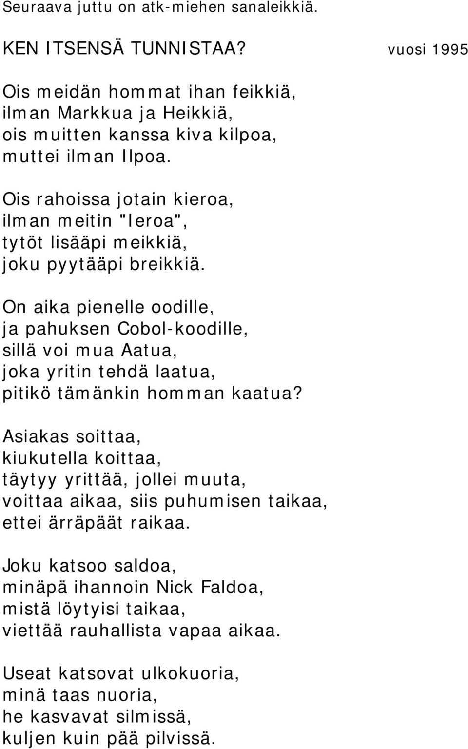 On aika pienelle oodille, ja pahuksen Cobol-koodille, sillä voi mua Aatua, joka yritin tehdä laatua, pitikö tämänkin homman kaatua?