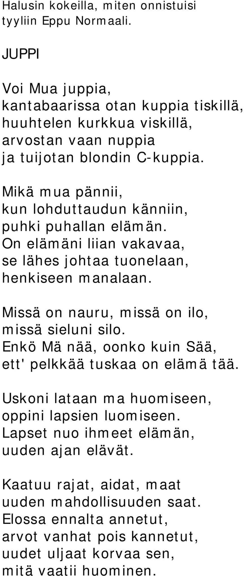 Mikä mua pännii, kun lohduttaudun känniin, puhki puhallan elämän. On elämäni liian vakavaa, se lähes johtaa tuonelaan, henkiseen manalaan.