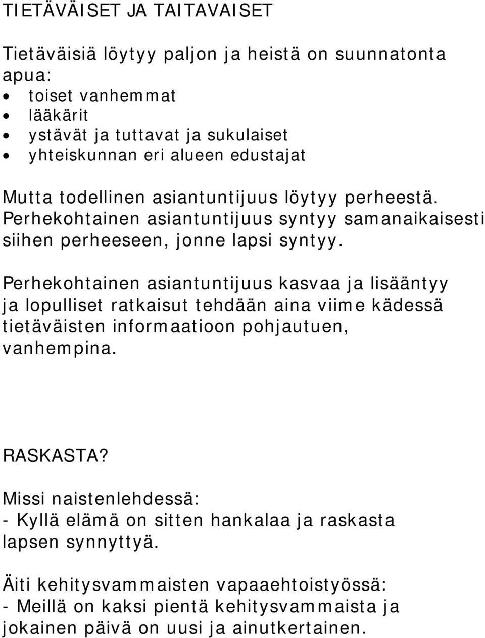 Perhekohtainen asiantuntijuus kasvaa ja lisääntyy ja lopulliset ratkaisut tehdään aina viime kädessä tietäväisten informaatioon pohjautuen, vanhempina. RASKASTA?