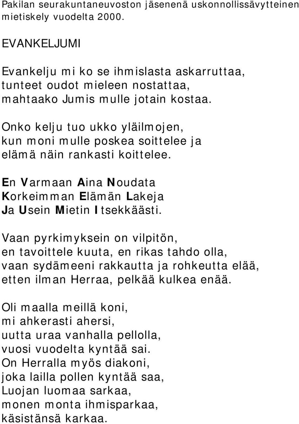 Onko kelju tuo ukko yläilmojen, kun moni mulle poskea soittelee ja elämä näin rankasti koittelee. En Varmaan Aina Noudata Korkeimman Elämän Lakeja Ja Usein Mietin Itsekkäästi.