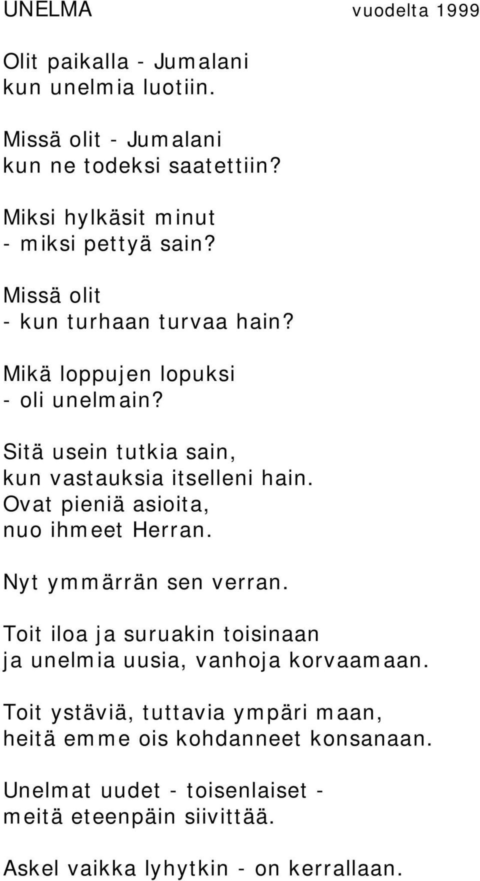 Sitä usein tutkia sain, kun vastauksia itselleni hain. Ovat pieniä asioita, nuo ihmeet Herran. Nyt ymmärrän sen verran.