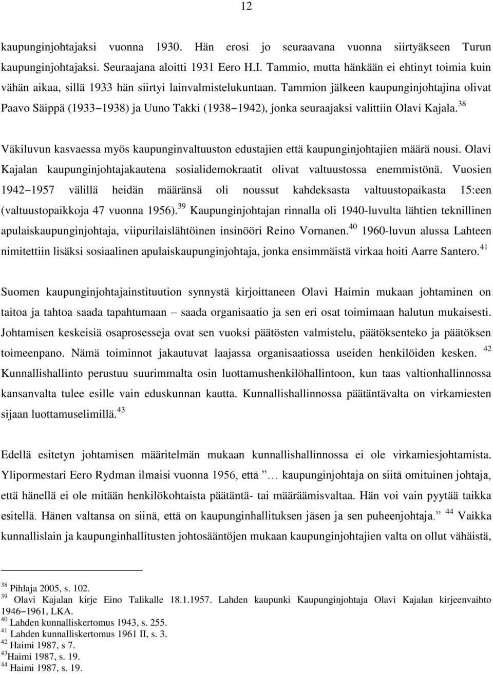 Tammion jälkeen kaupunginjohtajina olivat Paavo Säippä (1933 1938) ja Uuno Takki (1938 1942), jonka seuraajaksi valittiin Olavi Kajala.