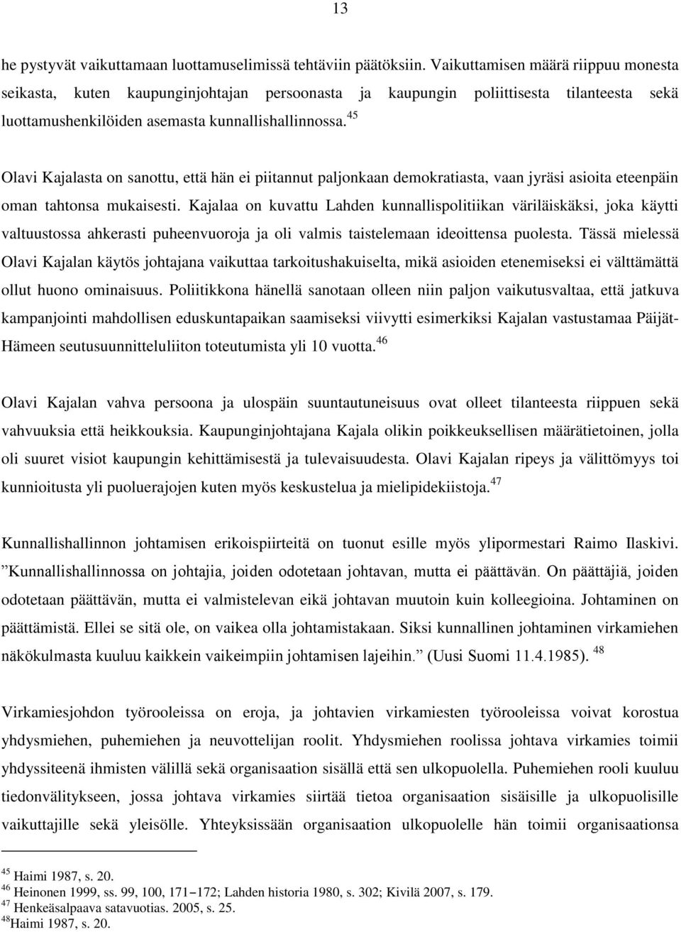 45 Olavi Kajalasta on sanottu, että hän ei piitannut paljonkaan demokratiasta, vaan jyräsi asioita eteenpäin oman tahtonsa mukaisesti.