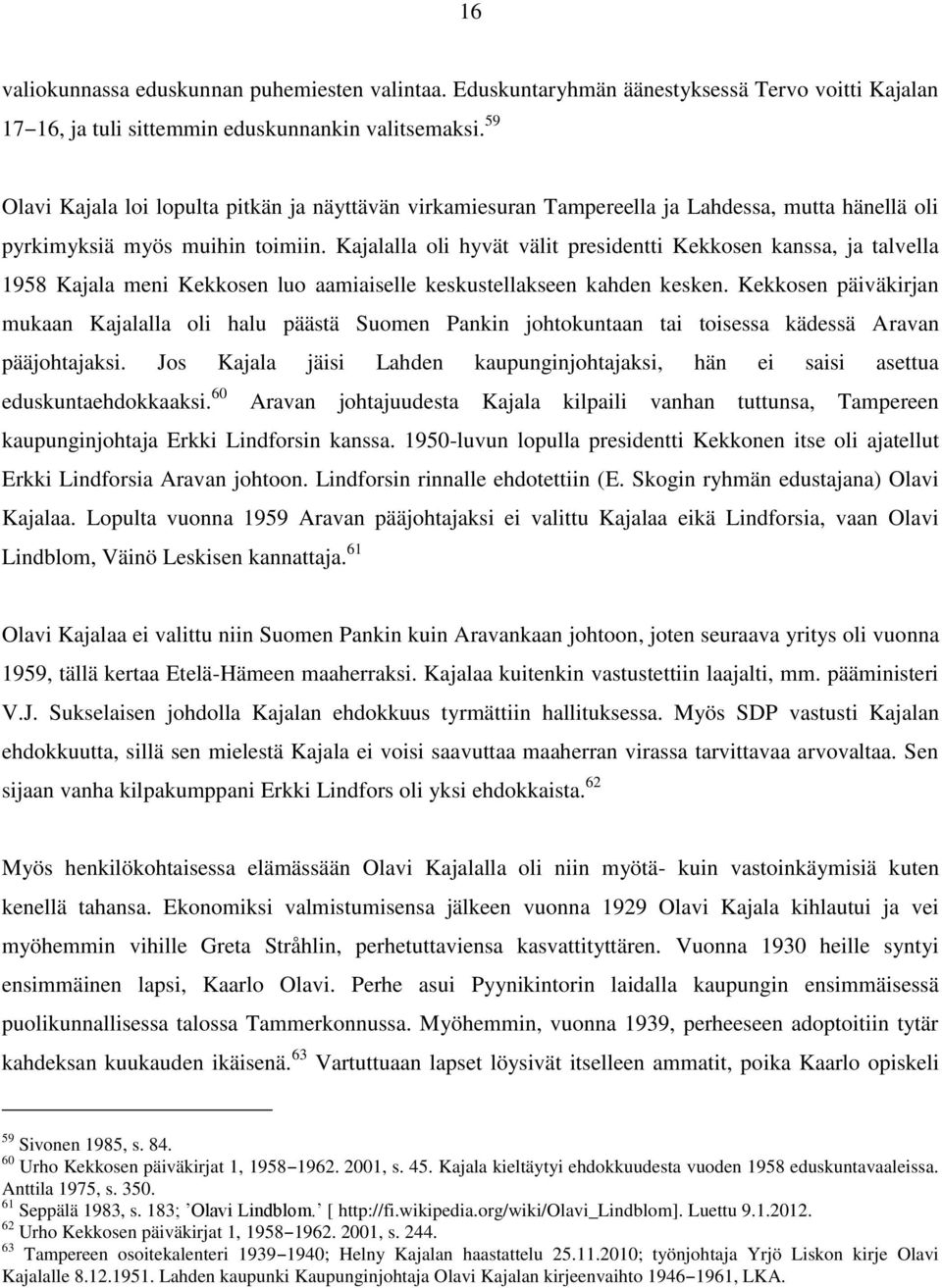 Kajalalla oli hyvät välit presidentti Kekkosen kanssa, ja talvella 1958 Kajala meni Kekkosen luo aamiaiselle keskustellakseen kahden kesken.