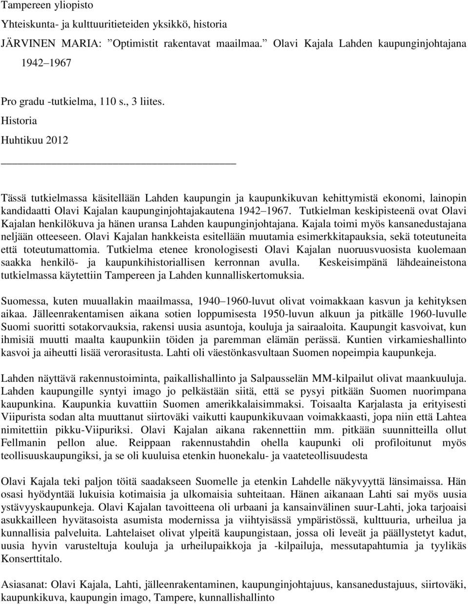 Tutkielman keskipisteenä ovat Olavi Kajalan henkilökuva ja hänen uransa Lahden kaupunginjohtajana. Kajala toimi myös kansanedustajana neljään otteeseen.