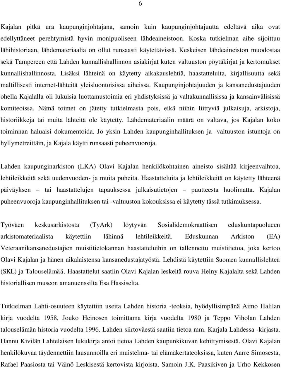 Keskeisen lähdeaineiston muodostaa sekä Tampereen että Lahden kunnallishallinnon asiakirjat kuten valtuuston pöytäkirjat ja kertomukset kunnallishallinnosta.