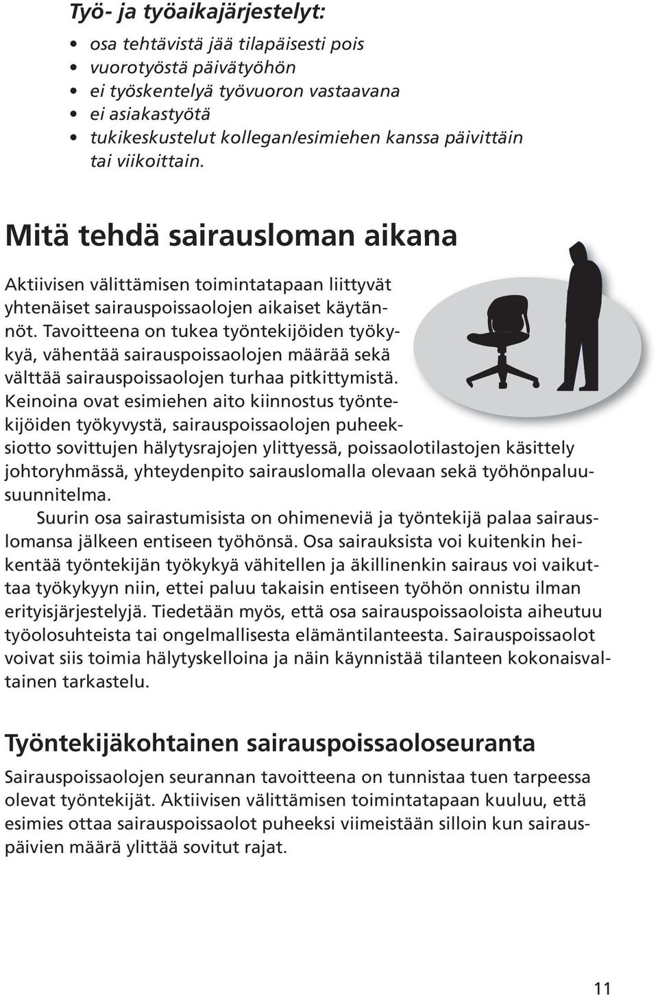 Tavoitteena on tukea työntekijöiden työkykyä, vähentää sairauspoissaolojen määrää sekä välttää sairauspoissaolojen turhaa pitkittymistä.