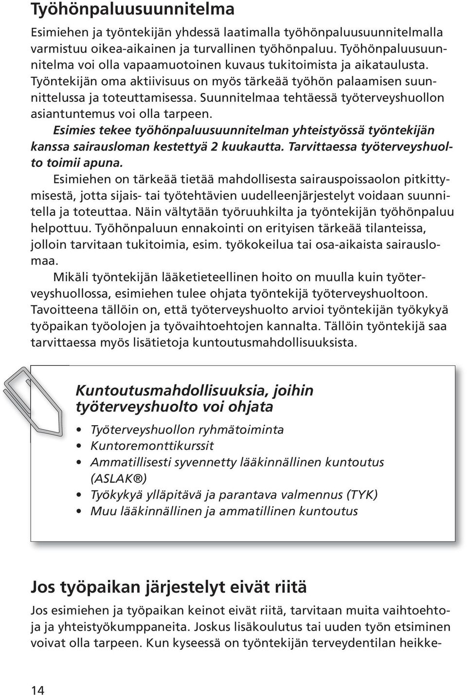 Suunnitelmaa tehtäessä työterveyshuollon asiantuntemus voi olla tarpeen. Esimies tekee työhönpaluusuunnitelman yhteistyössä työntekijän kanssa sairausloman kestettyä 2 kuukautta.