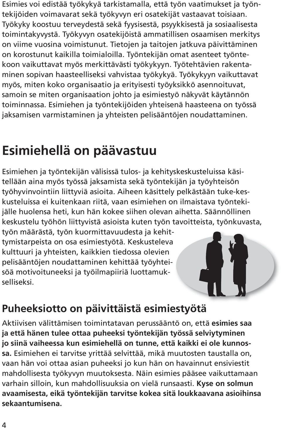 Tietojen ja taitojen jatkuva päivittäminen on korostunut kaikilla toimialoilla. Työntekijän omat asenteet työntekoon vaikuttavat myös merkittävästi työkykyyn.