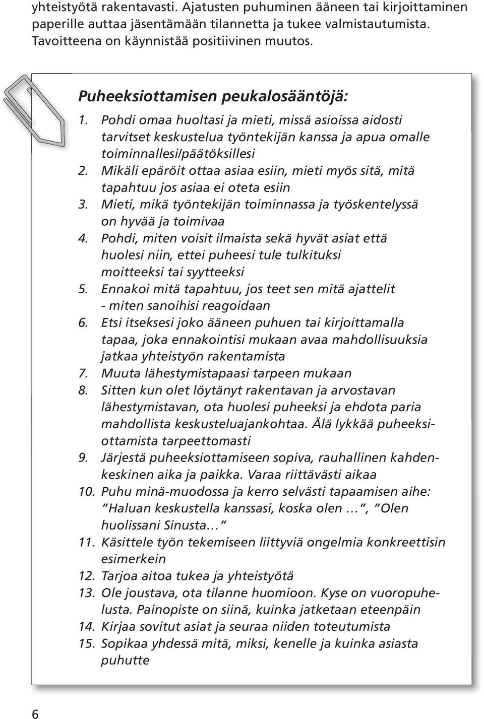 Mikäli epäröit ottaa asiaa esiin, mieti myös sitä, mitä tapahtuu jos asiaa ei oteta esiin 3. Mieti, mikä työntekijän toiminnassa ja työskentelyssä on hyvää ja toimivaa 4.