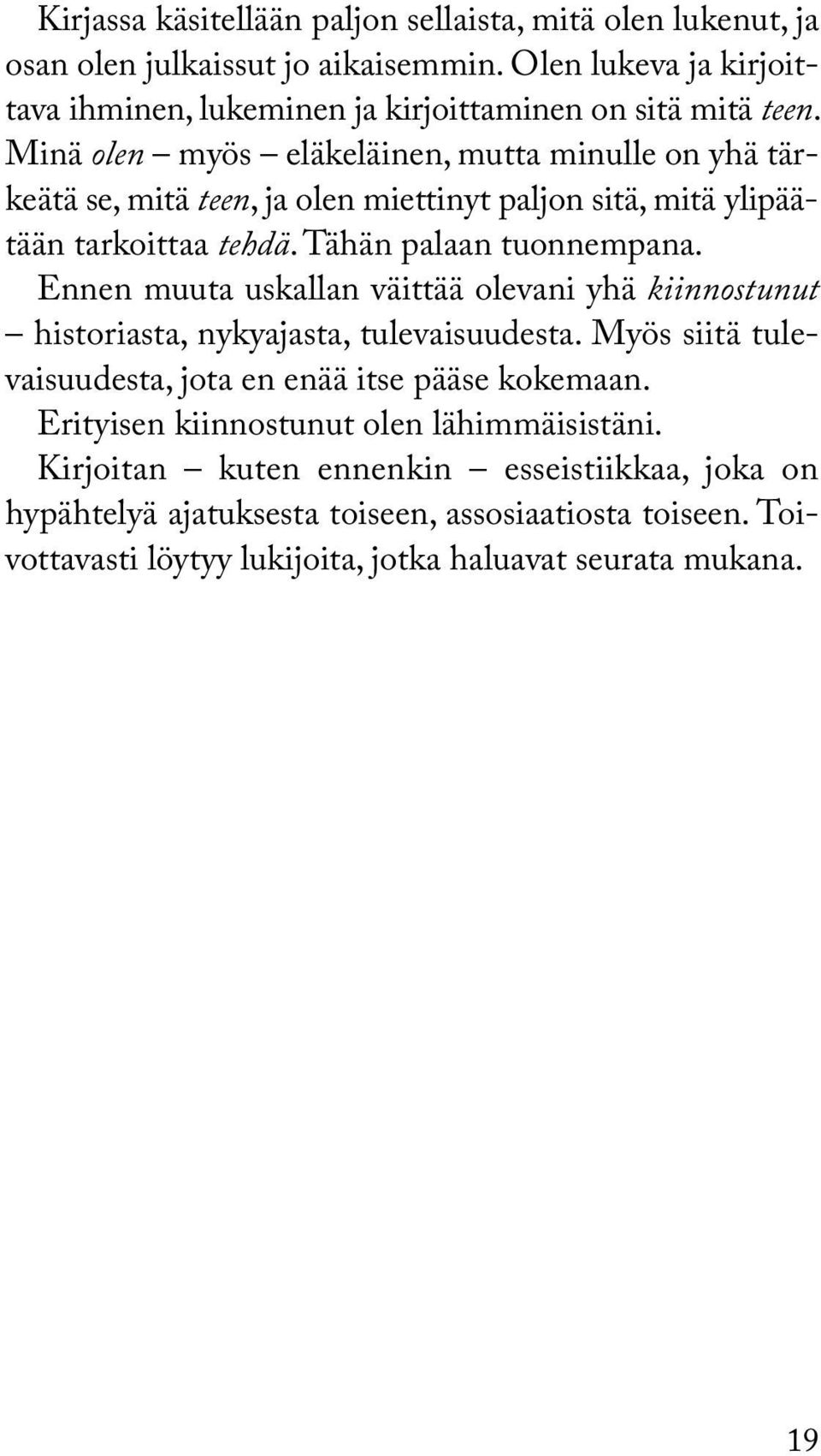 Ennen muuta uskallan väittää olevani yhä kiinnostunut historiasta, nykyajasta, tulevaisuudesta. Myös siitä tulevaisuudesta, jota en enää itse pääse kokemaan.