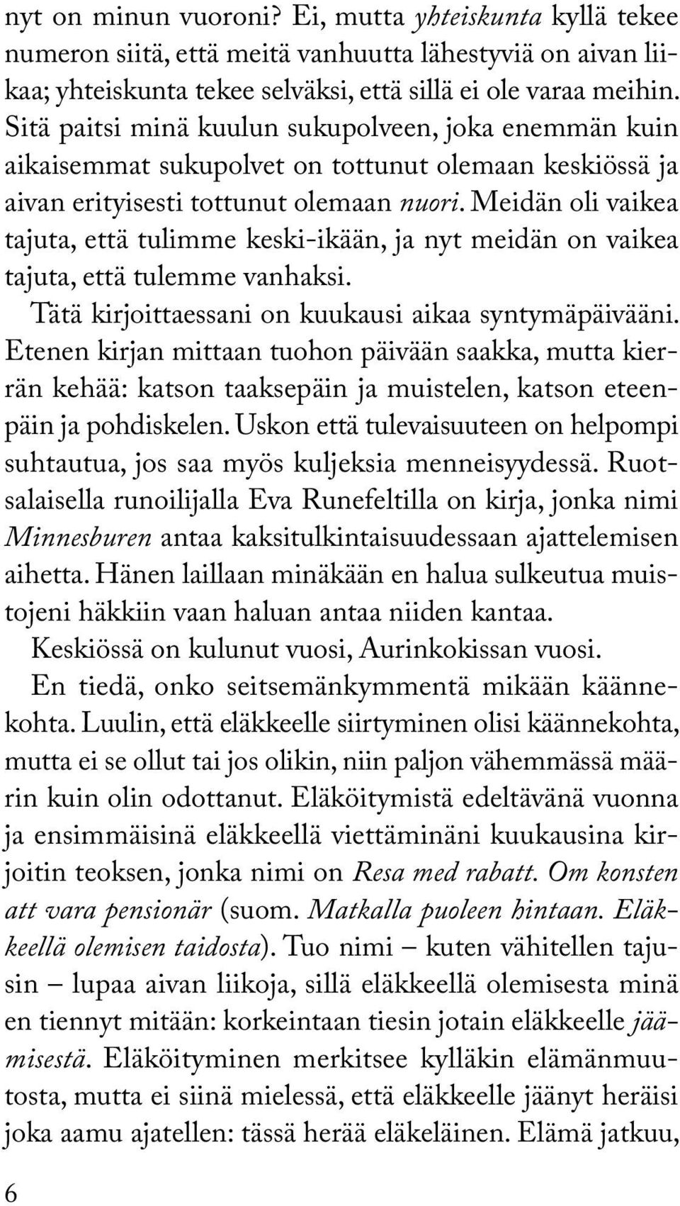 Meidän oli vaikea tajuta, että tulimme keski-ikään, ja nyt meidän on vaikea tajuta, että tulemme vanhaksi. Tätä kirjoittaessani on kuukausi aikaa syntymäpäivääni.