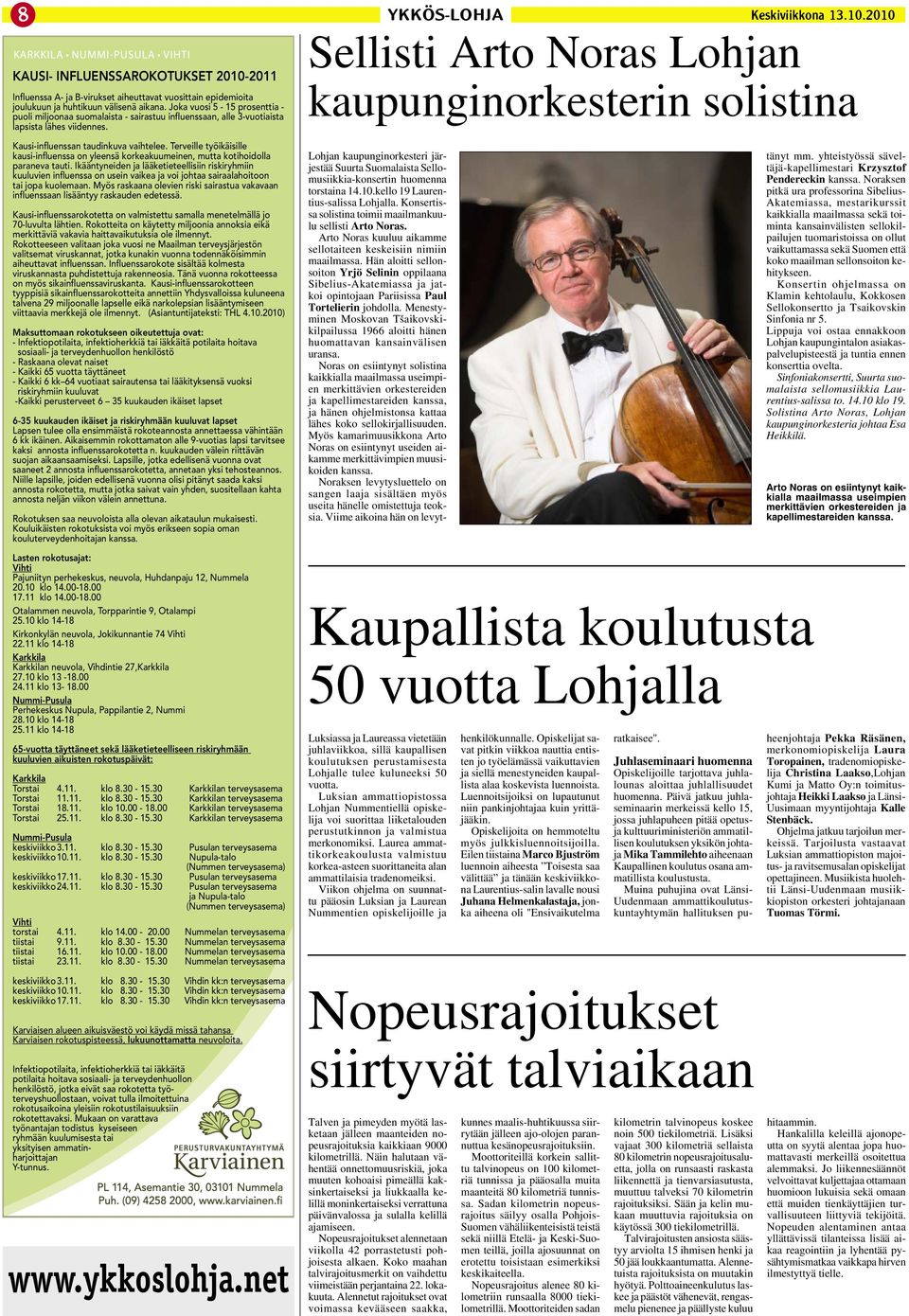 Sellisti Arto Noras Lohjan kaupunginorkesterin solistina Kausi-influenssan taudinkuva vaihtelee. Terveille työikäisille kausi-influenssa on yleensä korkeakuumeinen, mutta kotihoidolla paraneva tauti.