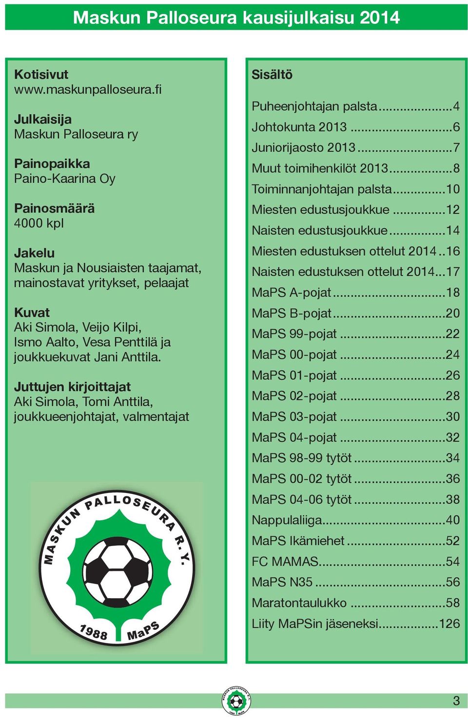 Vesa Penttilä ja joukkuekuvat Jani Anttila. Juttujen kirjoittajat Aki Simola, Tomi Anttila, joukkueenjohtajat, valmentajat Sisältö Puheenjohtajan palsta...4 Johtokunta 2013...6 Juniorijaosto 2013.