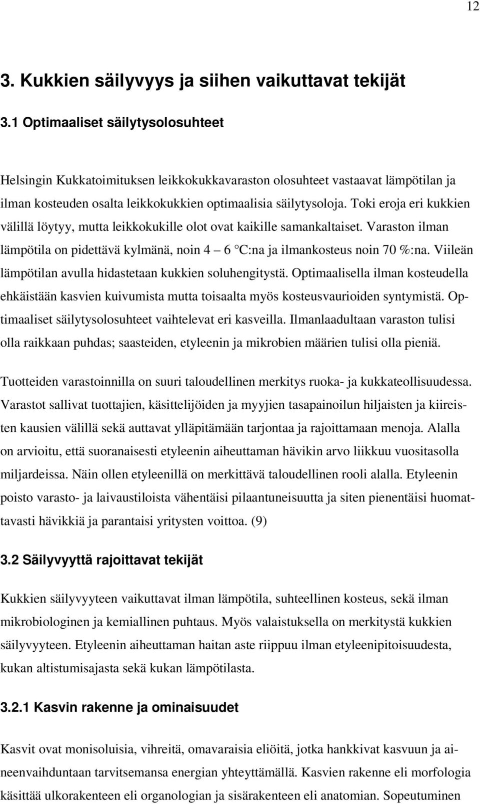 Toki eroja eri kukkien välillä löytyy, mutta leikkokukille olot ovat kaikille samankaltaiset. Varaston ilman lämpötila on pidettävä kylmänä, noin 4 6 C:na ja ilmankosteus noin 70 %:na.