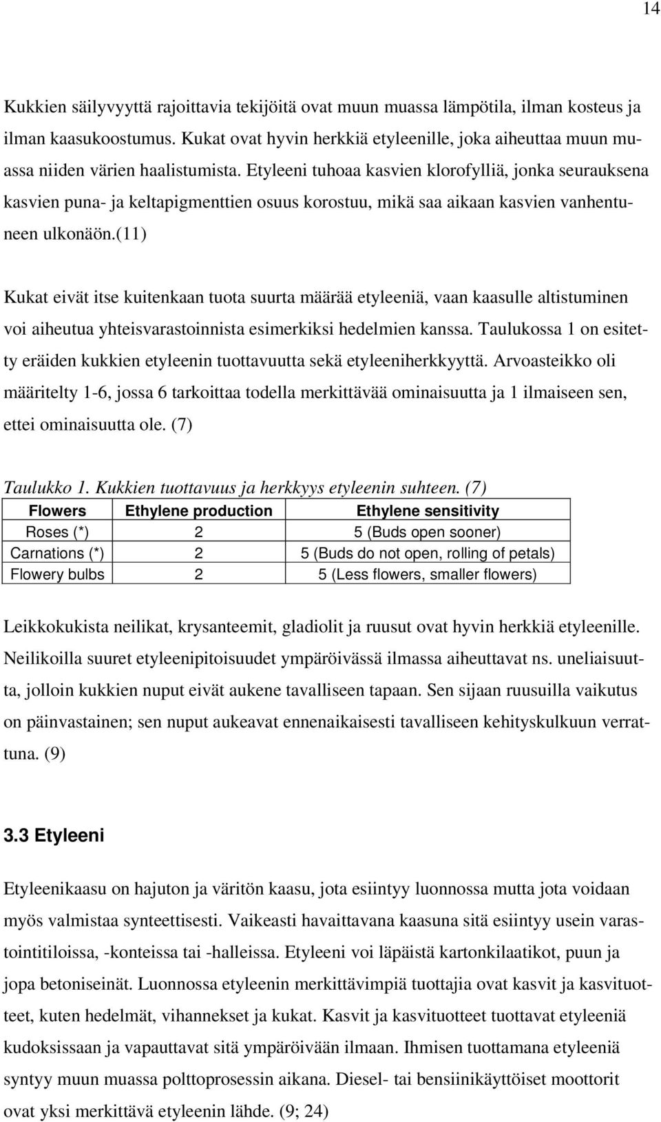 Etyleeni tuhoaa kasvien klorofylliä, jonka seurauksena kasvien puna- ja keltapigmenttien osuus korostuu, mikä saa aikaan kasvien vanhentuneen ulkonäön.