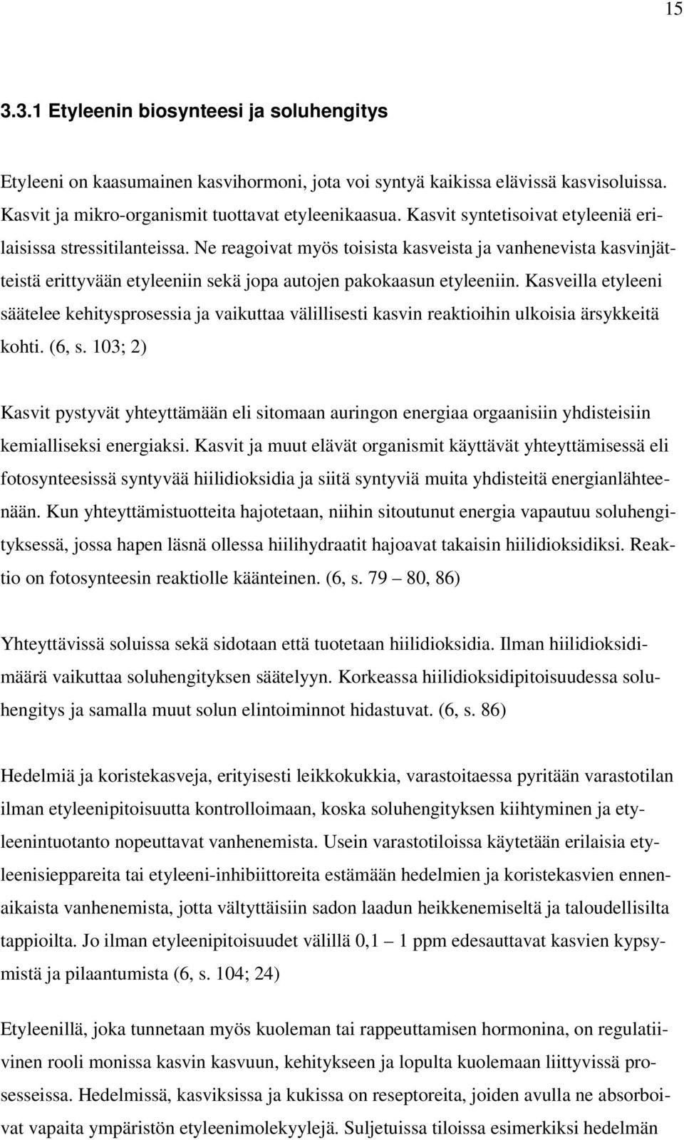 Kasveilla etyleeni säätelee kehitysprosessia ja vaikuttaa välillisesti kasvin reaktioihin ulkoisia ärsykkeitä kohti. (6, s.