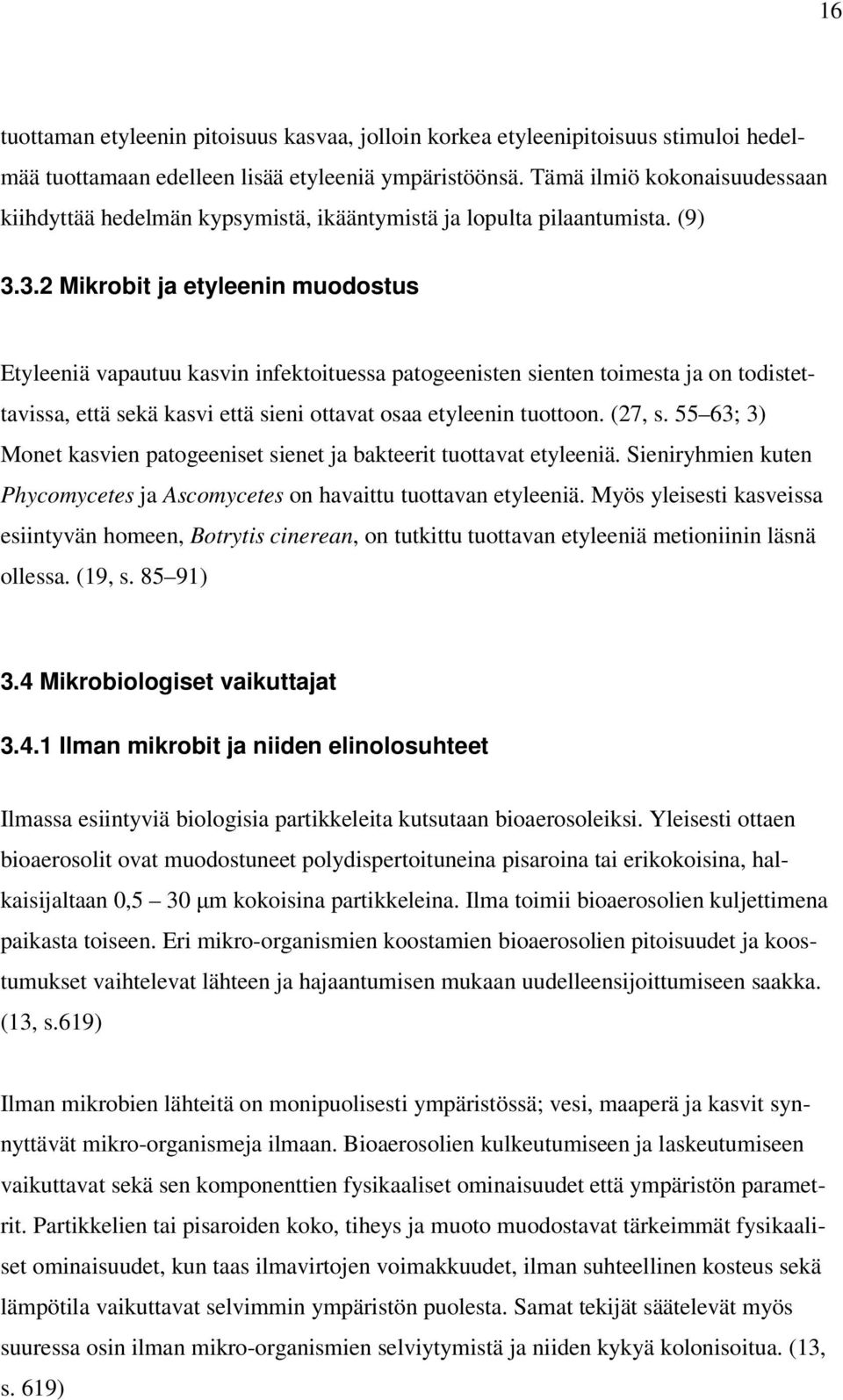 3.2 Mikrobit ja etyleenin muodostus Etyleeniä vapautuu kasvin infektoituessa patogeenisten sienten toimesta ja on todistettavissa, että sekä kasvi että sieni ottavat osaa etyleenin tuottoon. (27, s.