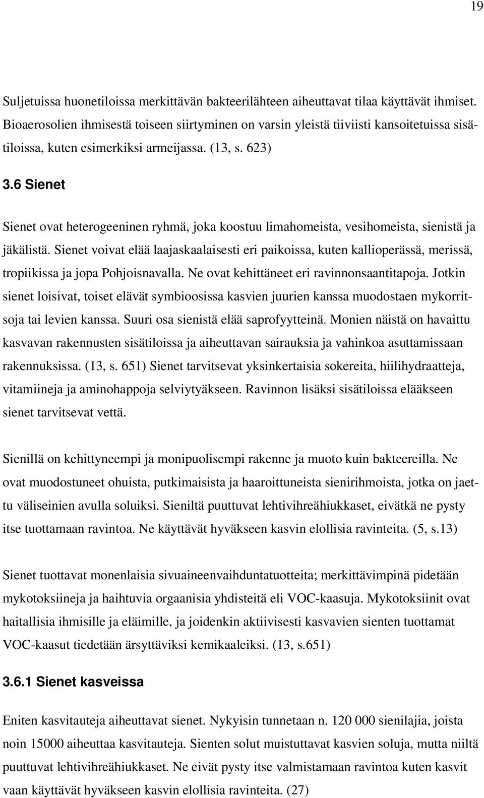 6 Sienet Sienet ovat heterogeeninen ryhmä, joka koostuu limahomeista, vesihomeista, sienistä ja jäkälistä.