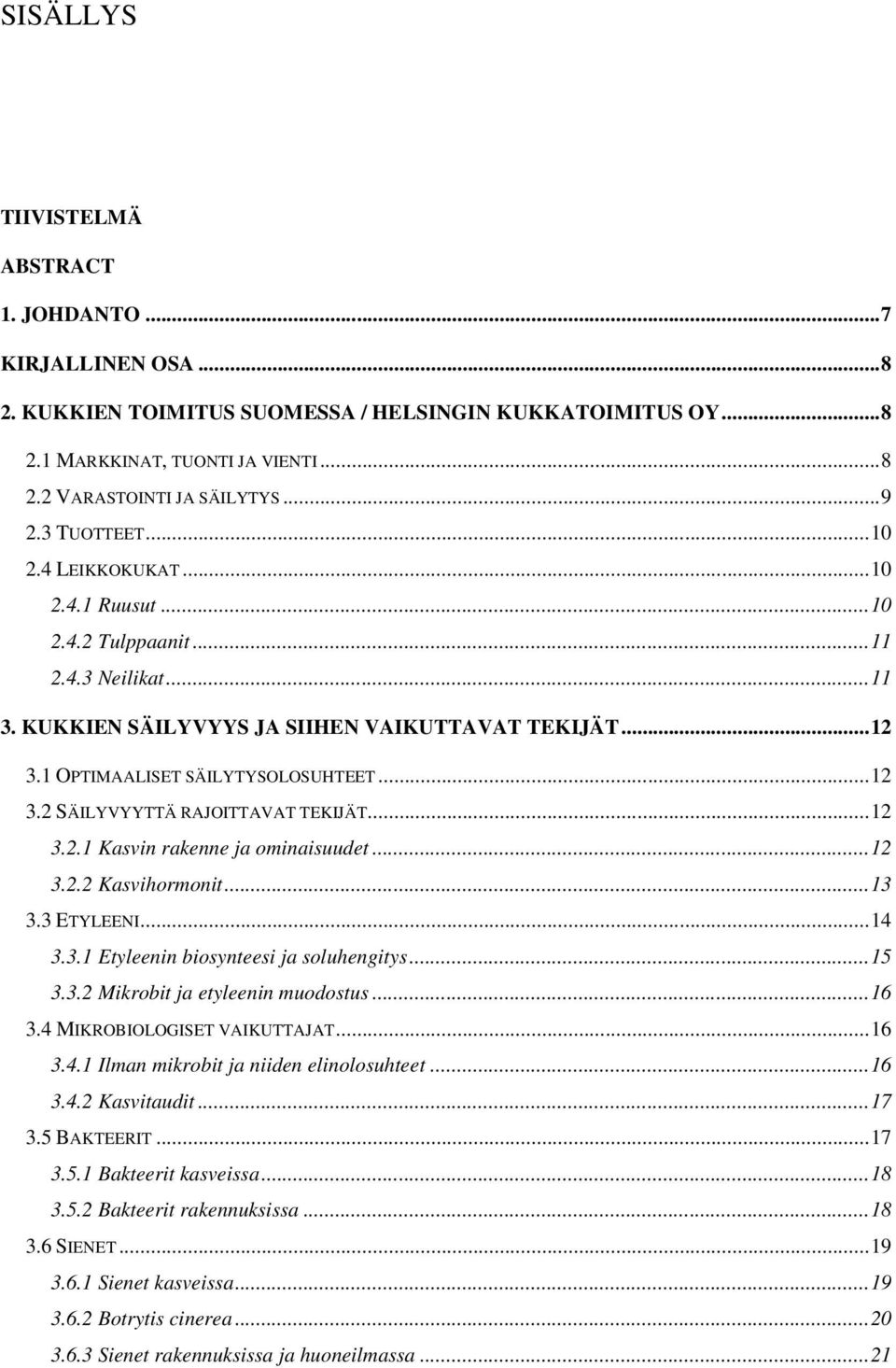 ..12 3.2.1 Kasvin rakenne ja ominaisuudet...12 3.2.2 Kasvihormonit...13 3.3 ETYLEENI...14 3.3.1 Etyleenin biosynteesi ja soluhengitys...15 3.3.2 Mikrobit ja etyleenin muodostus...16 3.