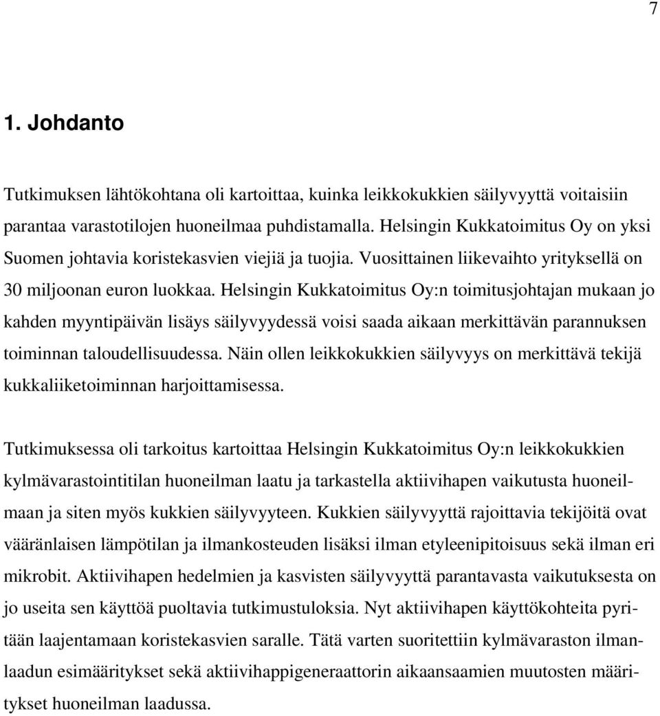 Helsingin Kukkatoimitus Oy:n toimitusjohtajan mukaan jo kahden myyntipäivän lisäys säilyvyydessä voisi saada aikaan merkittävän parannuksen toiminnan taloudellisuudessa.