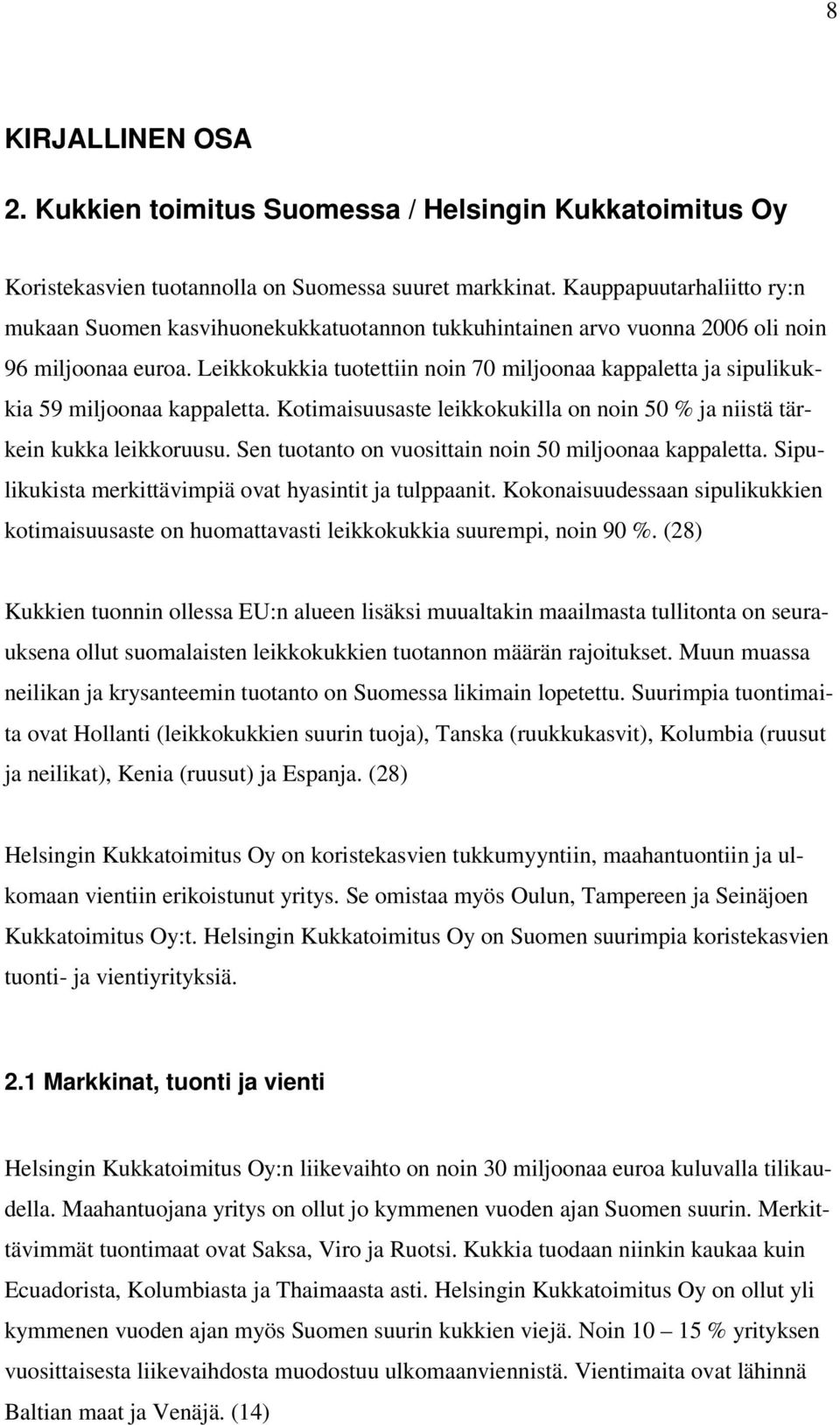 Leikkokukkia tuotettiin noin 70 miljoonaa kappaletta ja sipulikukkia 59 miljoonaa kappaletta. Kotimaisuusaste leikkokukilla on noin 50 % ja niistä tärkein kukka leikkoruusu.