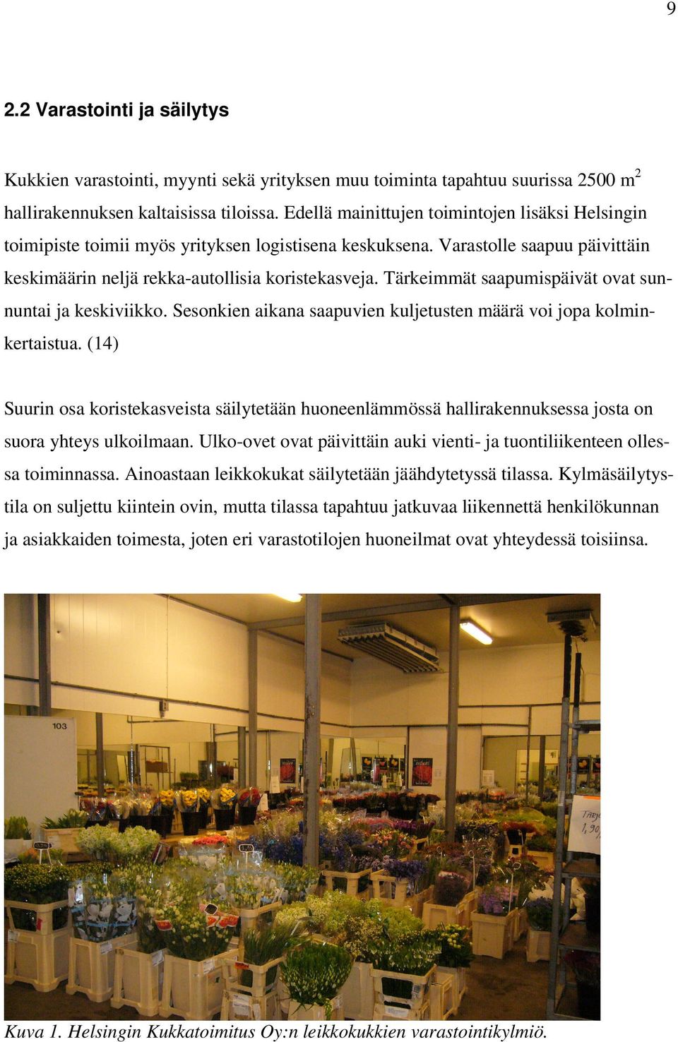 Tärkeimmät saapumispäivät ovat sunnuntai ja keskiviikko. Sesonkien aikana saapuvien kuljetusten määrä voi jopa kolminkertaistua.