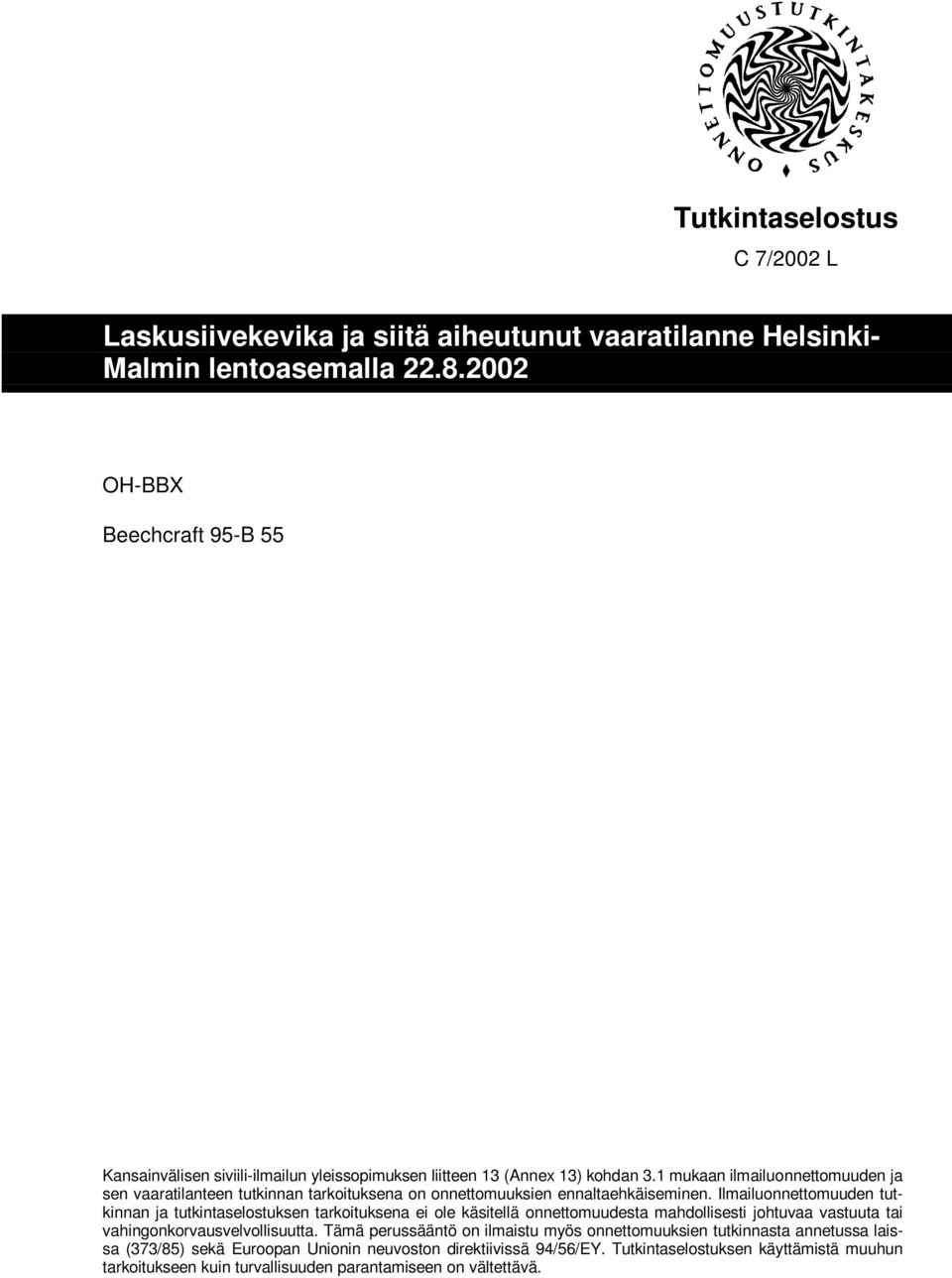 1 mukaan ilmailuonnettomuuden ja sen vaaratilanteen tutkinnan tarkoituksena on onnettomuuksien ennaltaehkäiseminen.