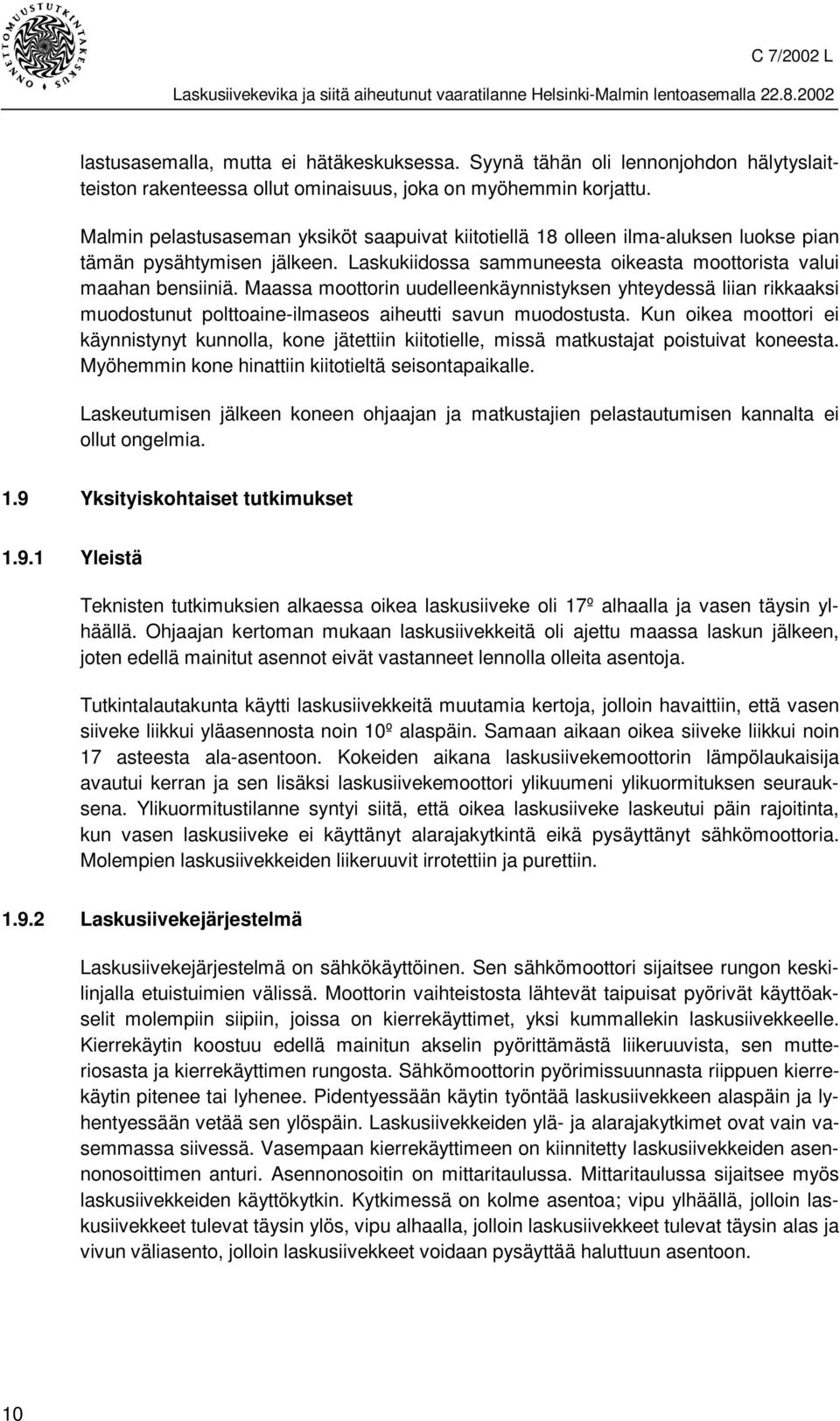 Maassa moottorin uudelleenkäynnistyksen yhteydessä liian rikkaaksi muodostunut polttoaine-ilmaseos aiheutti savun muodostusta.