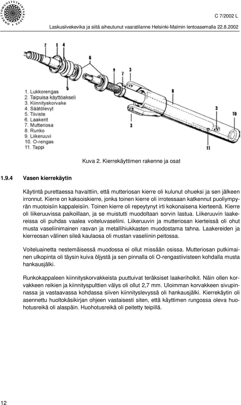 Kierre oli liikeruuvissa paikoillaan, ja se muistutti muodoltaan sorvin lastua. Liikeruuvin laakereissa oli puhdas vaalea voiteluvaseliini.