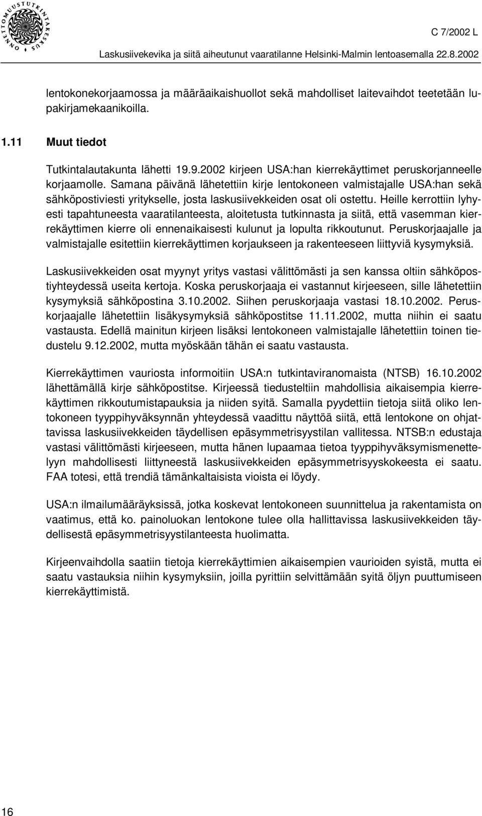 Samana päivänä lähetettiin kirje lentokoneen valmistajalle USA:han sekä sähköpostiviesti yritykselle, josta laskusiivekkeiden osat oli ostettu.