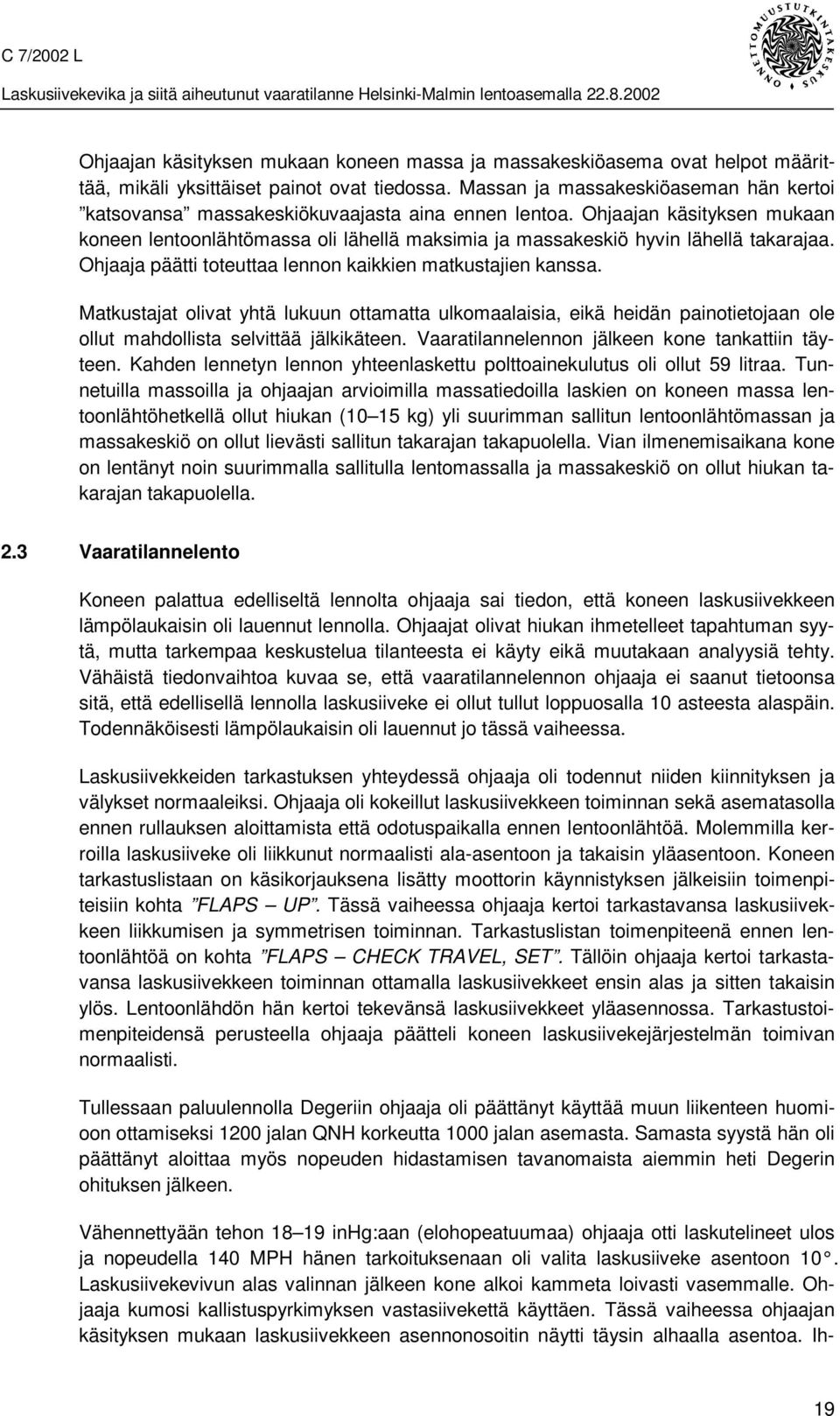 Ohjaajan käsityksen mukaan koneen lentoonlähtömassa oli lähellä maksimia ja massakeskiö hyvin lähellä takarajaa. Ohjaaja päätti toteuttaa lennon kaikkien matkustajien kanssa.