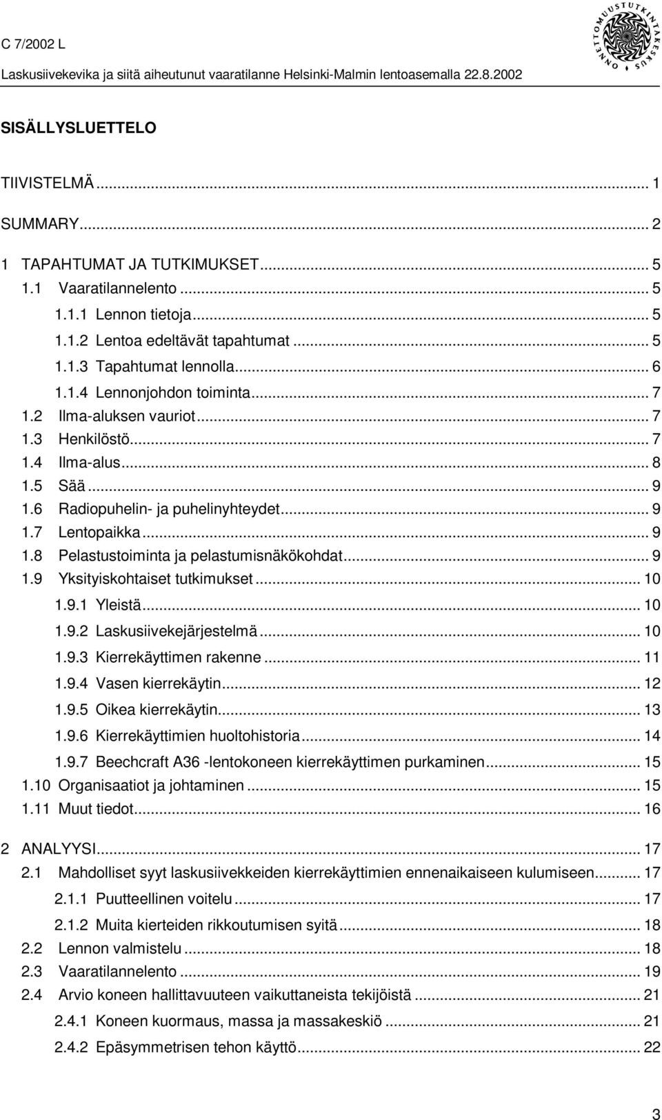 .. 9 1.9 Yksityiskohtaiset tutkimukset... 10 1.9.1 Yleistä... 10 1.9.2 Laskusiivekejärjestelmä... 10 1.9.3 Kierrekäyttimen rakenne... 11 1.9.4 Vasen kierrekäytin... 12 1.9.5 Oikea kierrekäytin... 13 1.