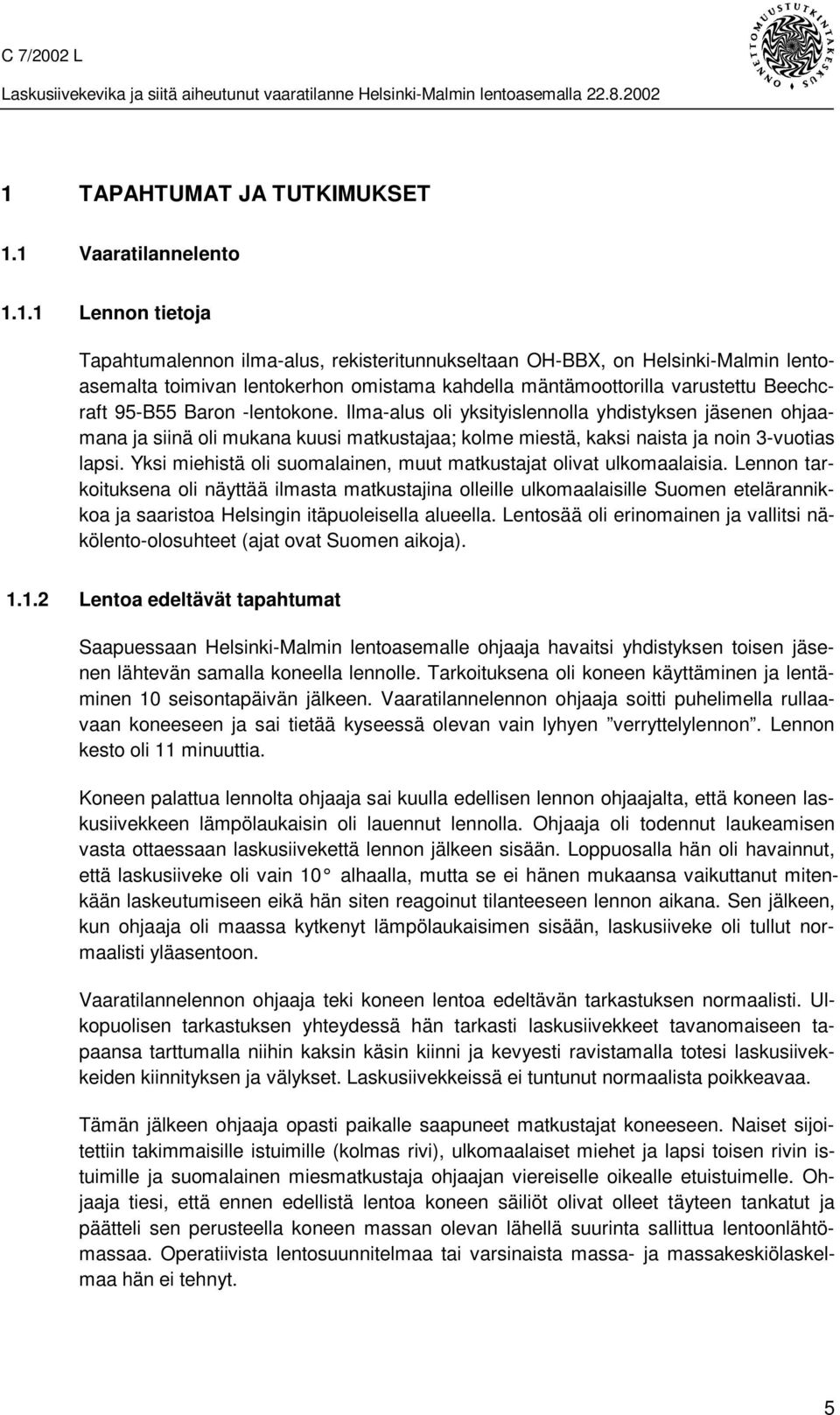 Ilma-alus oli yksityislennolla yhdistyksen jäsenen ohjaamana ja siinä oli mukana kuusi matkustajaa; kolme miestä, kaksi naista ja noin 3-vuotias lapsi.