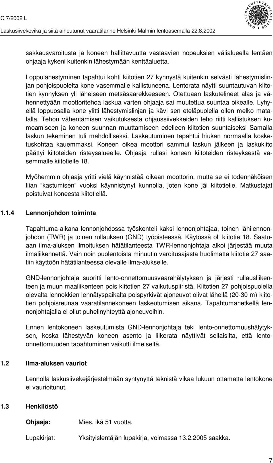 Lentorata näytti suuntautuvan kiitotien kynnyksen yli läheiseen metsäsaarekkeeseen. Otettuaan laskutelineet alas ja vähennettyään moottoritehoa laskua varten ohjaaja sai muutettua suuntaa oikealle.