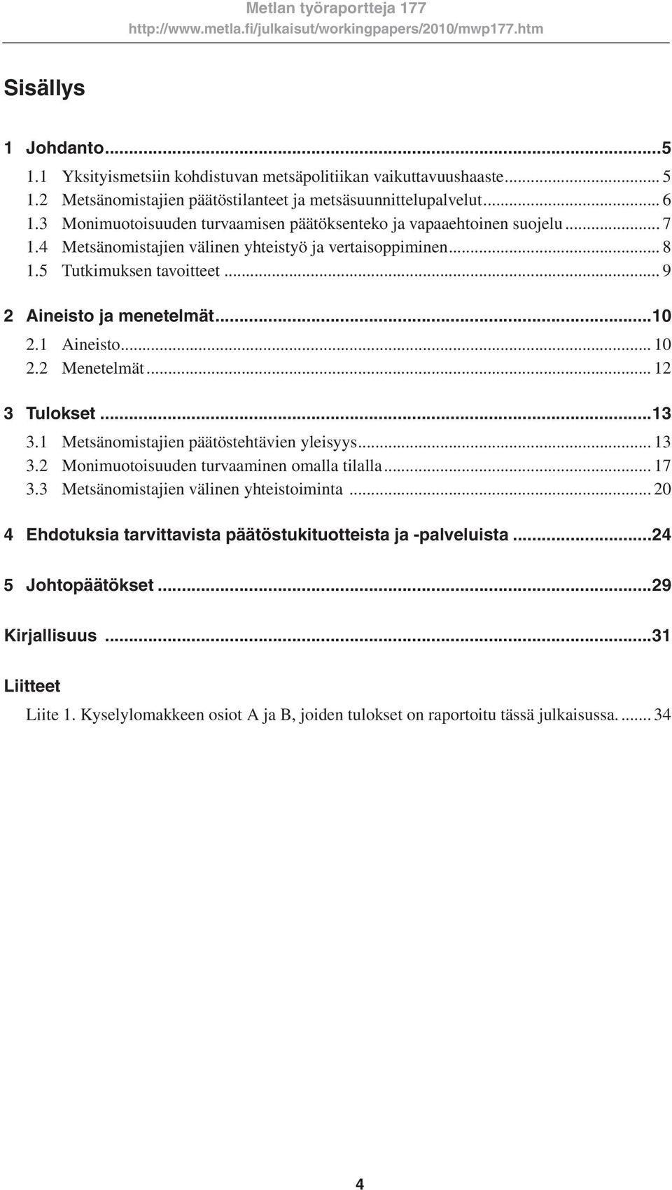 ..10 2.1 Aineisto... 10 2.2 Menetelmät... 12 3 Tulokset...13 3.1 Metsänomistajien päätöstehtävien yleisyys... 13 3.2 Monimuotoisuuden turvaaminen omalla tilalla... 17 3.