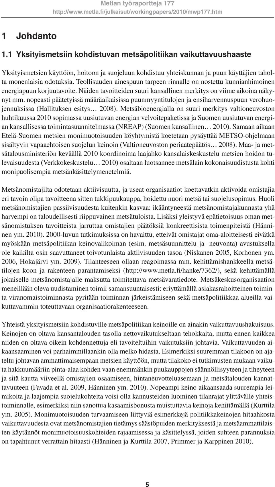 nopeasti päätetyissä määräaikaisissa puunmyyntitulojen ja ensiharvennuspuun verohuojennuksissa (Hallituksen esitys 2008).