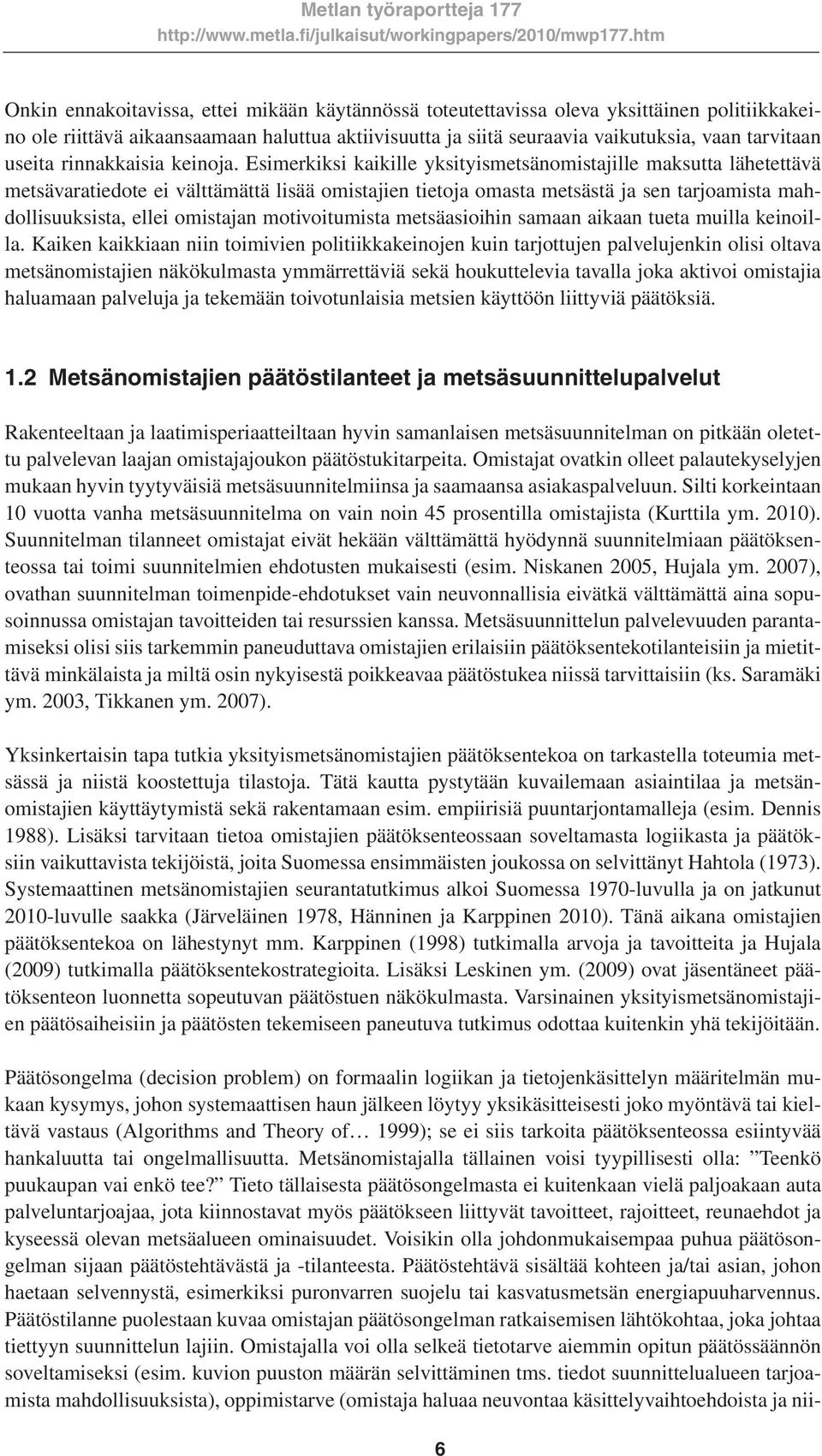 Esimerkiksi kaikille yksityismetsänomistajille maksutta lähetettävä metsävaratiedote ei välttämättä lisää omistajien tietoja omasta metsästä ja sen tarjoamista mahdollisuuksista, ellei omistajan