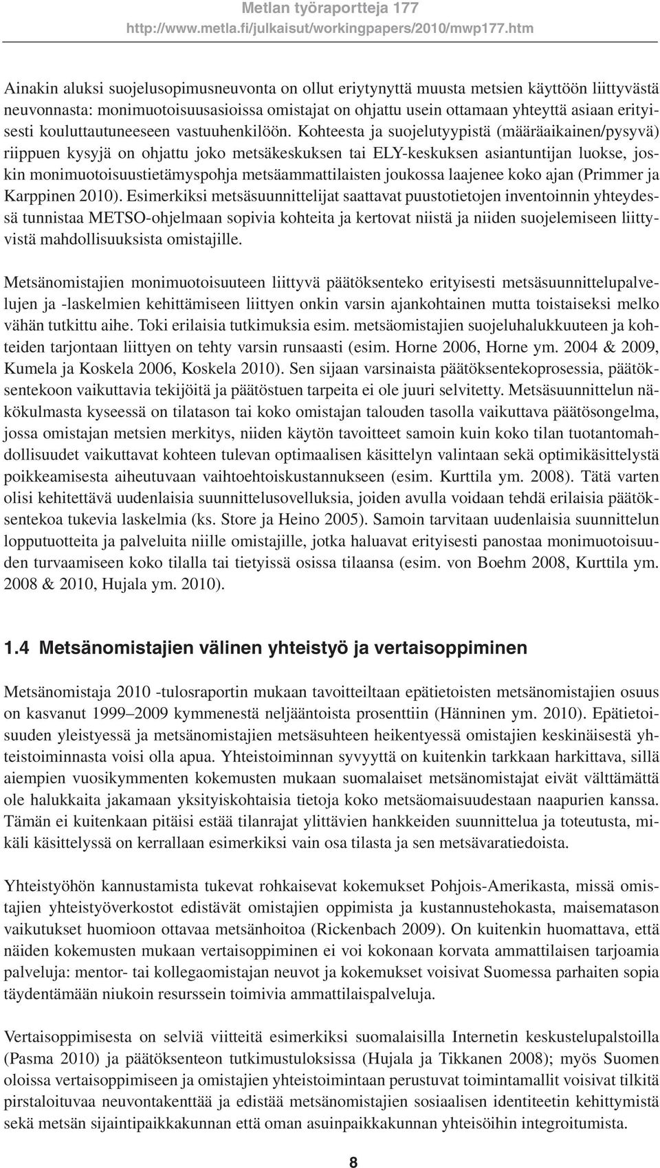 Kohteesta ja suojelutyypistä (määräaikainen/pysyvä) riippuen kysyjä on ohjattu joko metsäkeskuksen tai ELY-keskuksen asiantuntijan luokse, joskin monimuotoisuustietämyspohja metsäammattilaisten