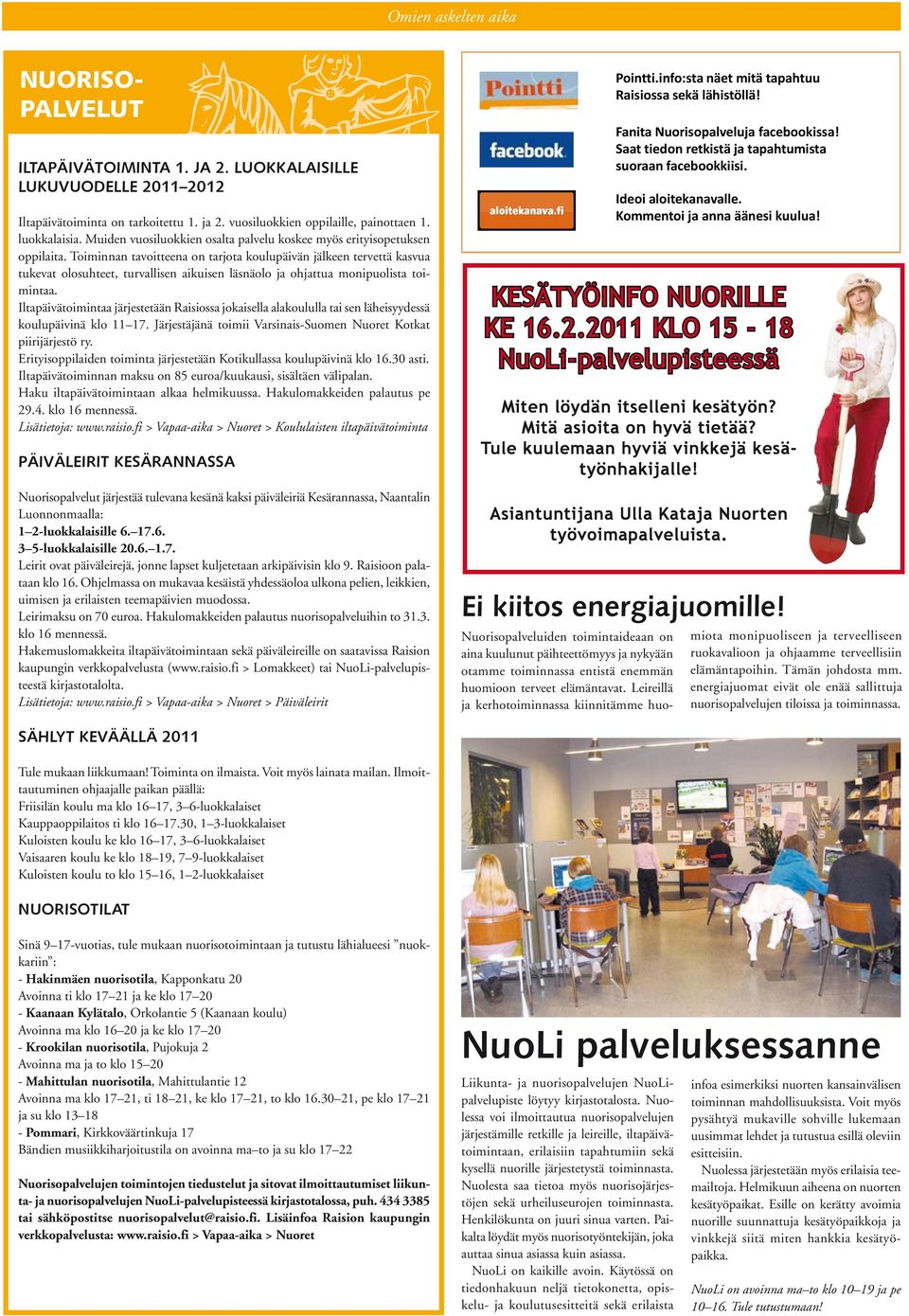 Toiminnan tavoitteena on tarjota koulupäivän jälkeen tervettä kasvua tukevat olosuhteet, turvallisen aikuisen läsnäolo ja ohjattua monipuolista toimintaa.