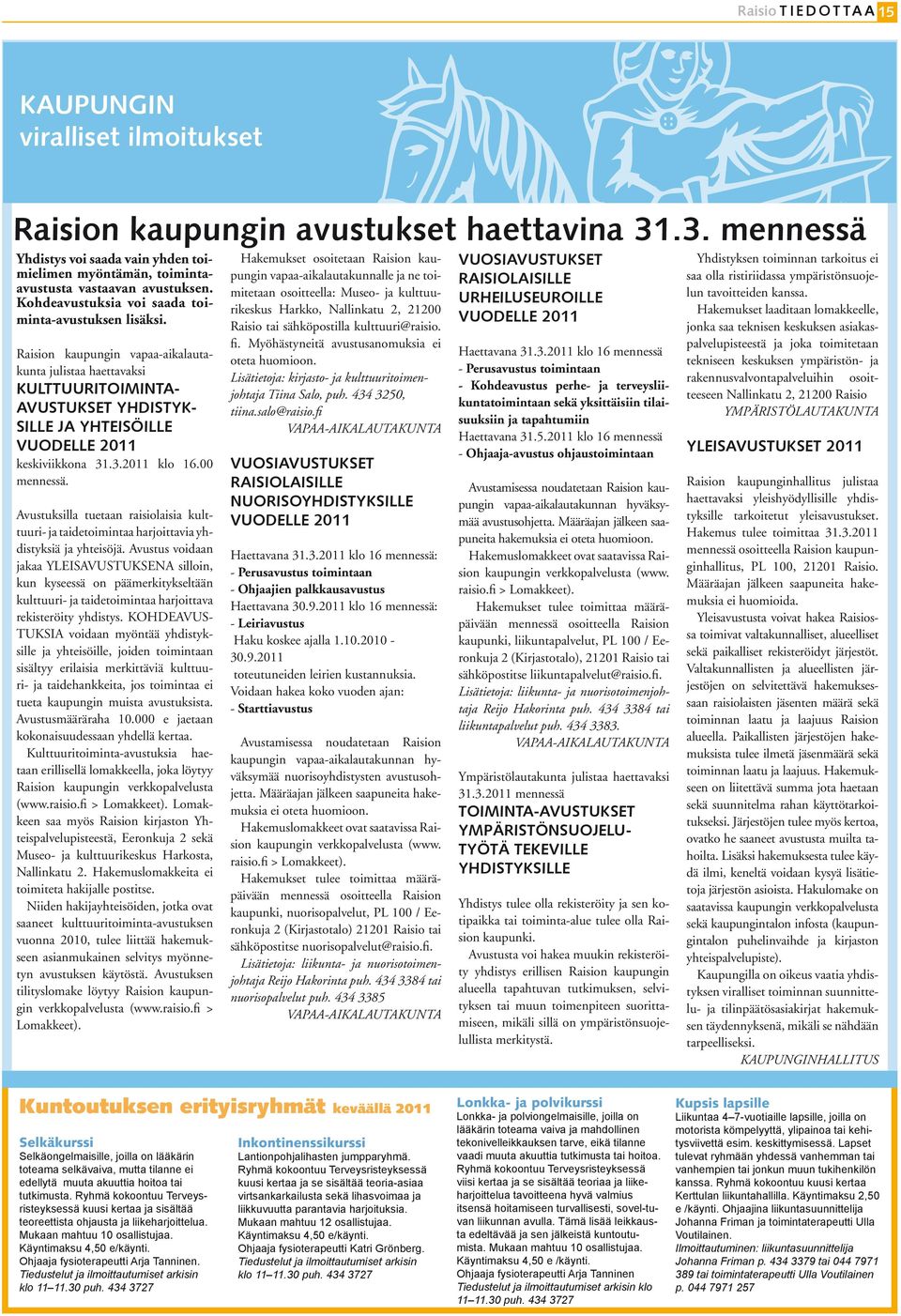 Raision kaupungin vapaa-aikalautakunta julistaa haettavaksi KULTTUURITOIMINTA- AVUSTUKSET YHDISTYK- SILLE JA YHTEISÖILLE VUODELLE 2011 keskiviikkona 31.3.2011 klo 16.00 mennessä.