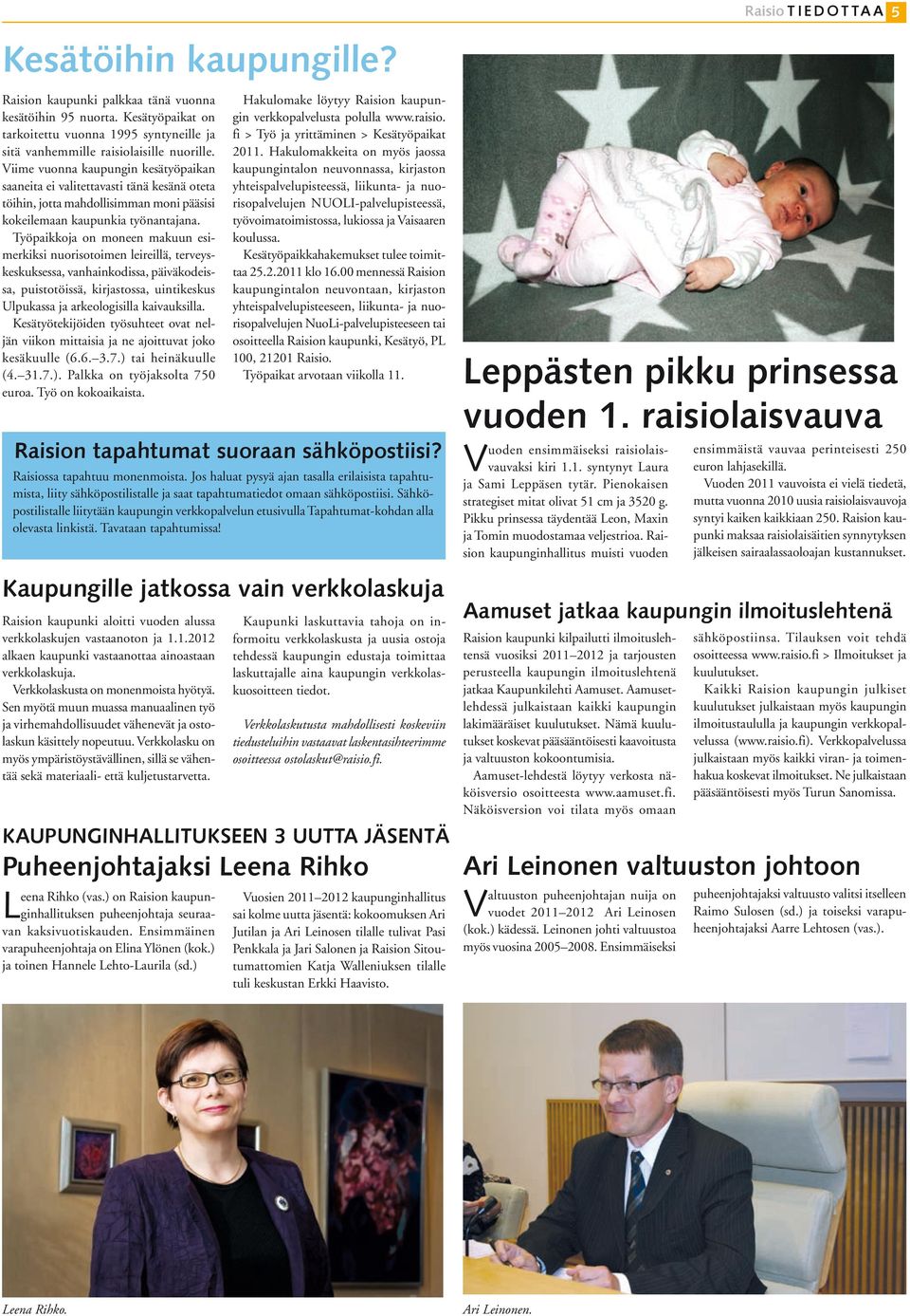 Työpaikkoja on moneen makuun esimerkiksi nuorisotoimen leireillä, terveyskeskuksessa, vanhainkodissa, päiväkodeissa, puistotöissä, kirjastossa, uintikeskus Ulpukassa ja arkeologisilla kaivauksilla.