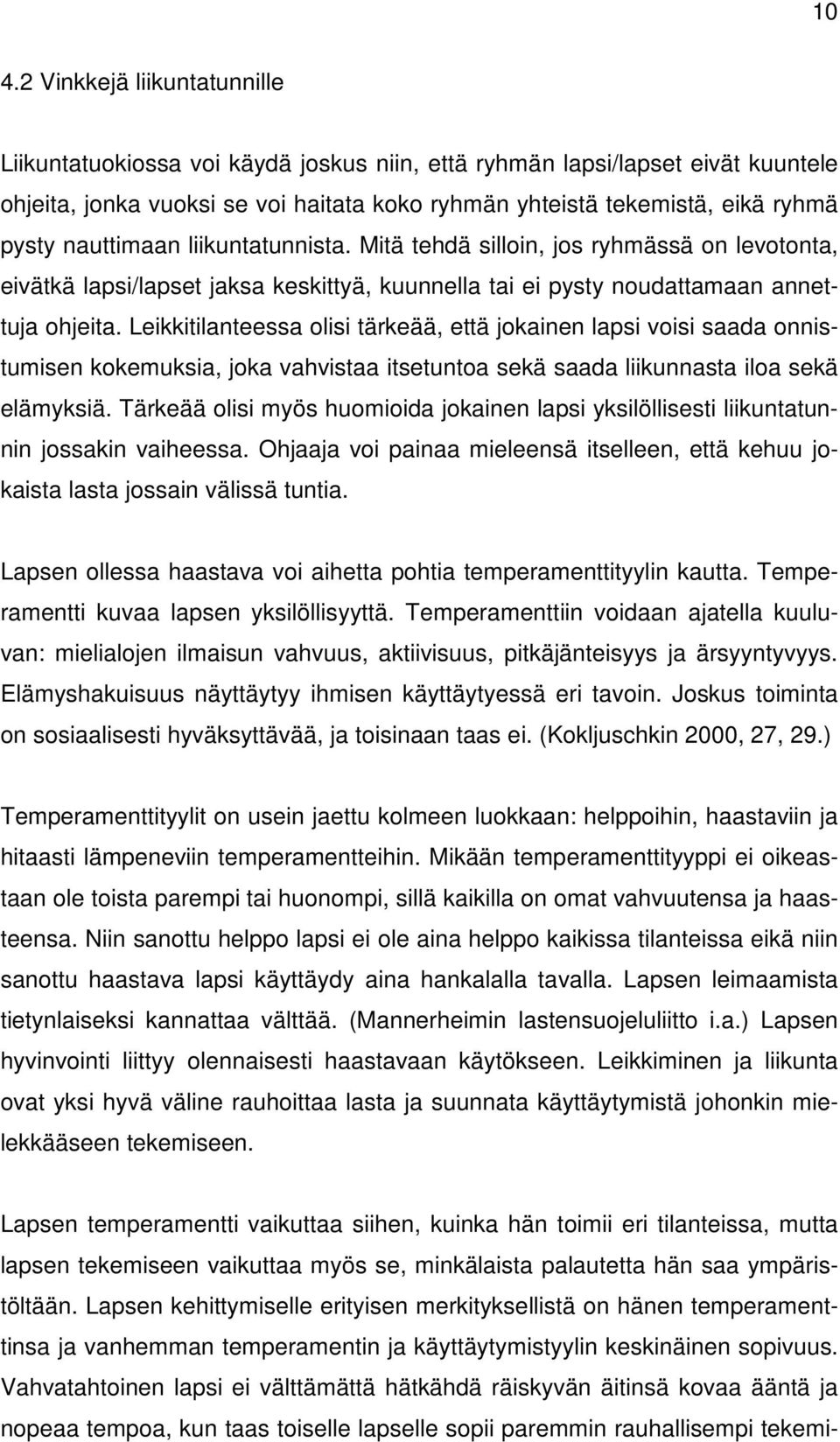 Leikkitilanteessa olisi tärkeää, että jokainen lapsi voisi saada onnistumisen kokemuksia, joka vahvistaa itsetuntoa sekä saada liikunnasta iloa sekä elämyksiä.