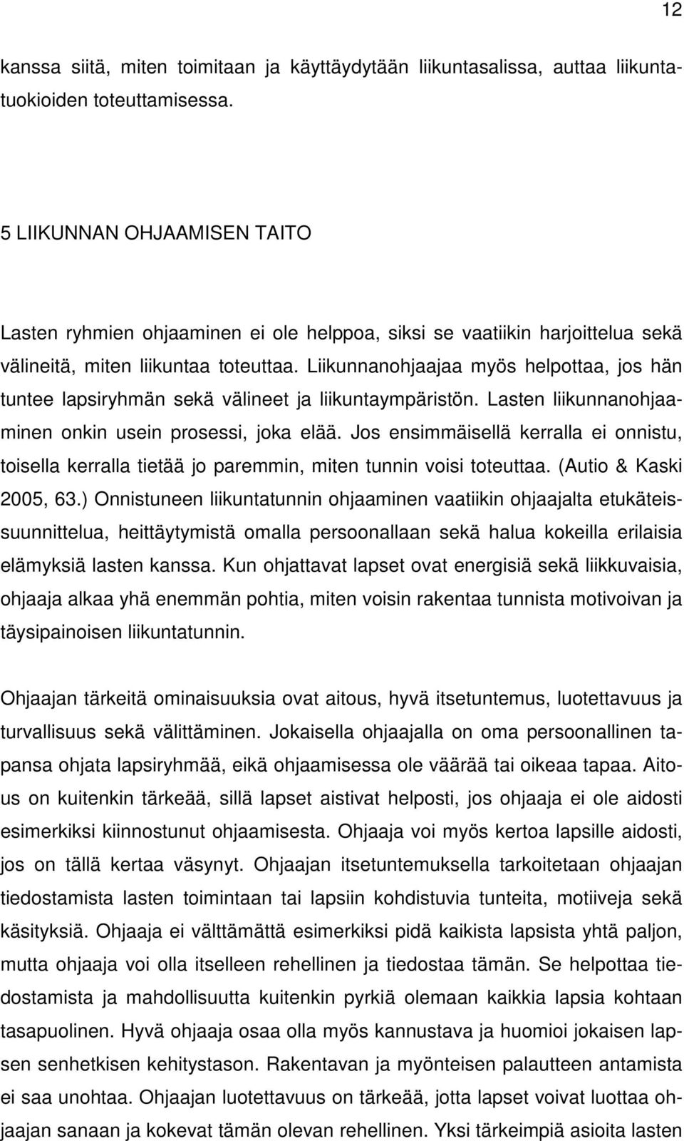 Liikunnanohjaajaa myös helpottaa, jos hän tuntee lapsiryhmän sekä välineet ja liikuntaympäristön. Lasten liikunnanohjaaminen onkin usein prosessi, joka elää.