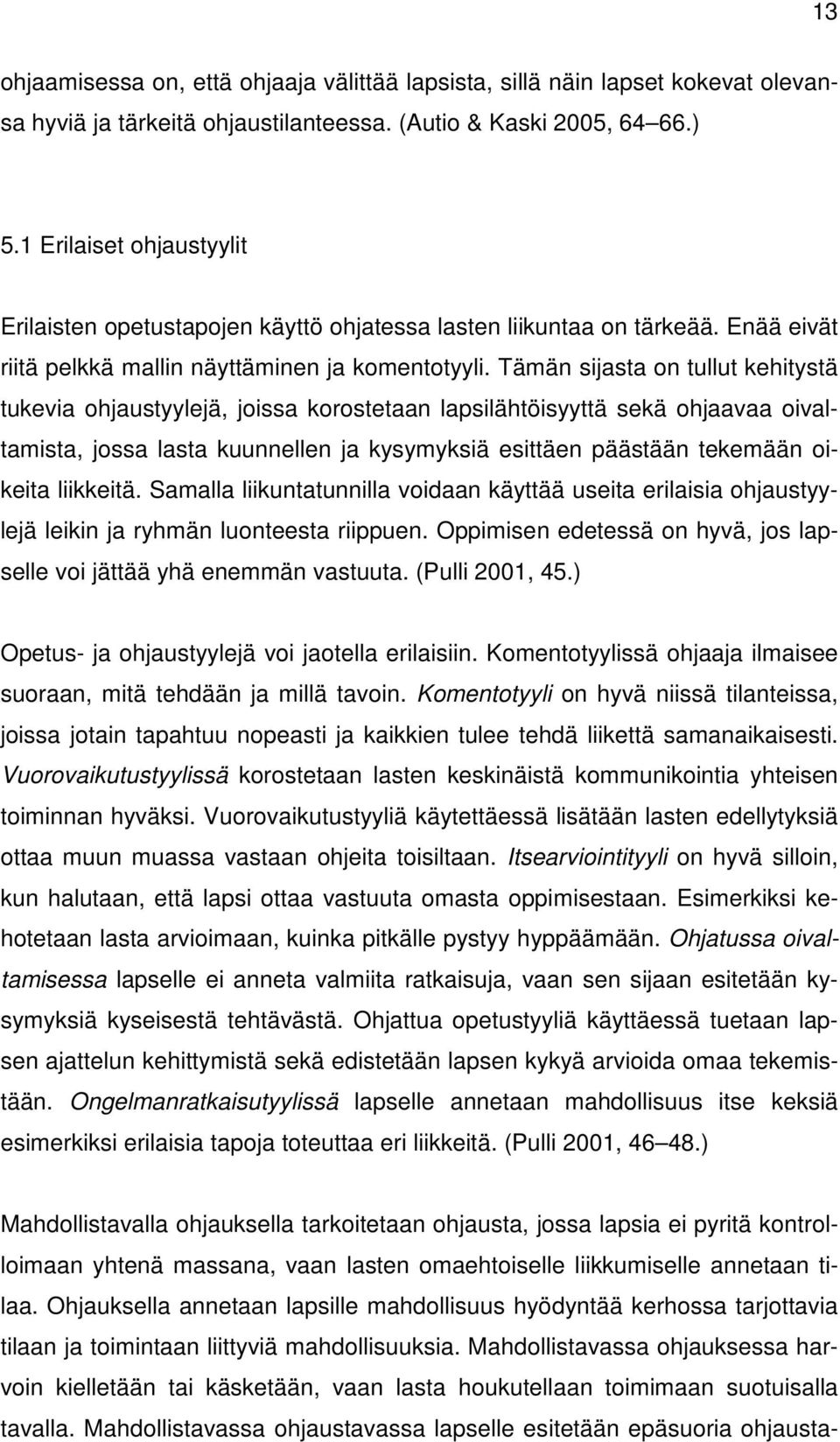 Tämän sijasta on tullut kehitystä tukevia ohjaustyylejä, joissa korostetaan lapsilähtöisyyttä sekä ohjaavaa oivaltamista, jossa lasta kuunnellen ja kysymyksiä esittäen päästään tekemään oikeita