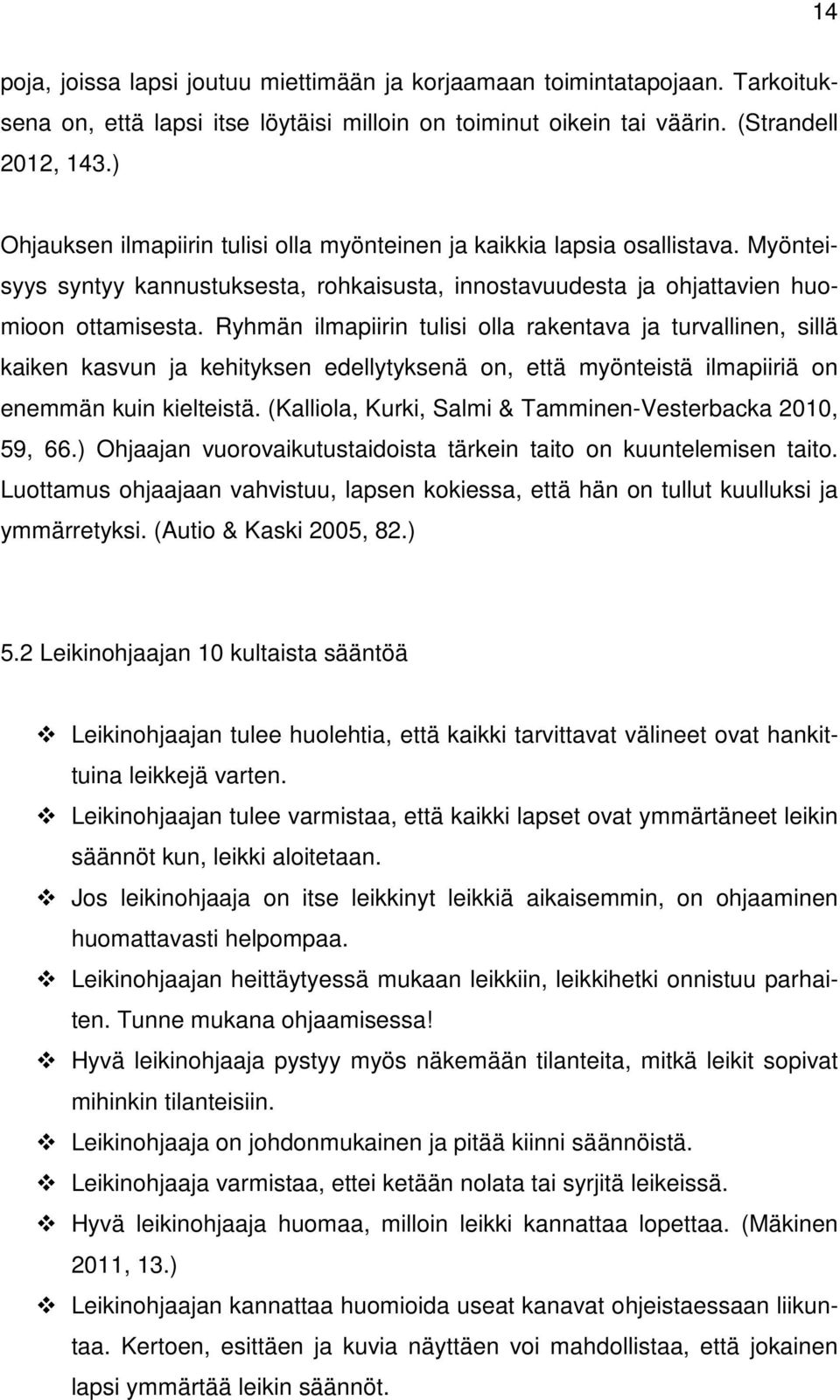 Ryhmän ilmapiirin tulisi olla rakentava ja turvallinen, sillä kaiken kasvun ja kehityksen edellytyksenä on, että myönteistä ilmapiiriä on enemmän kuin kielteistä.