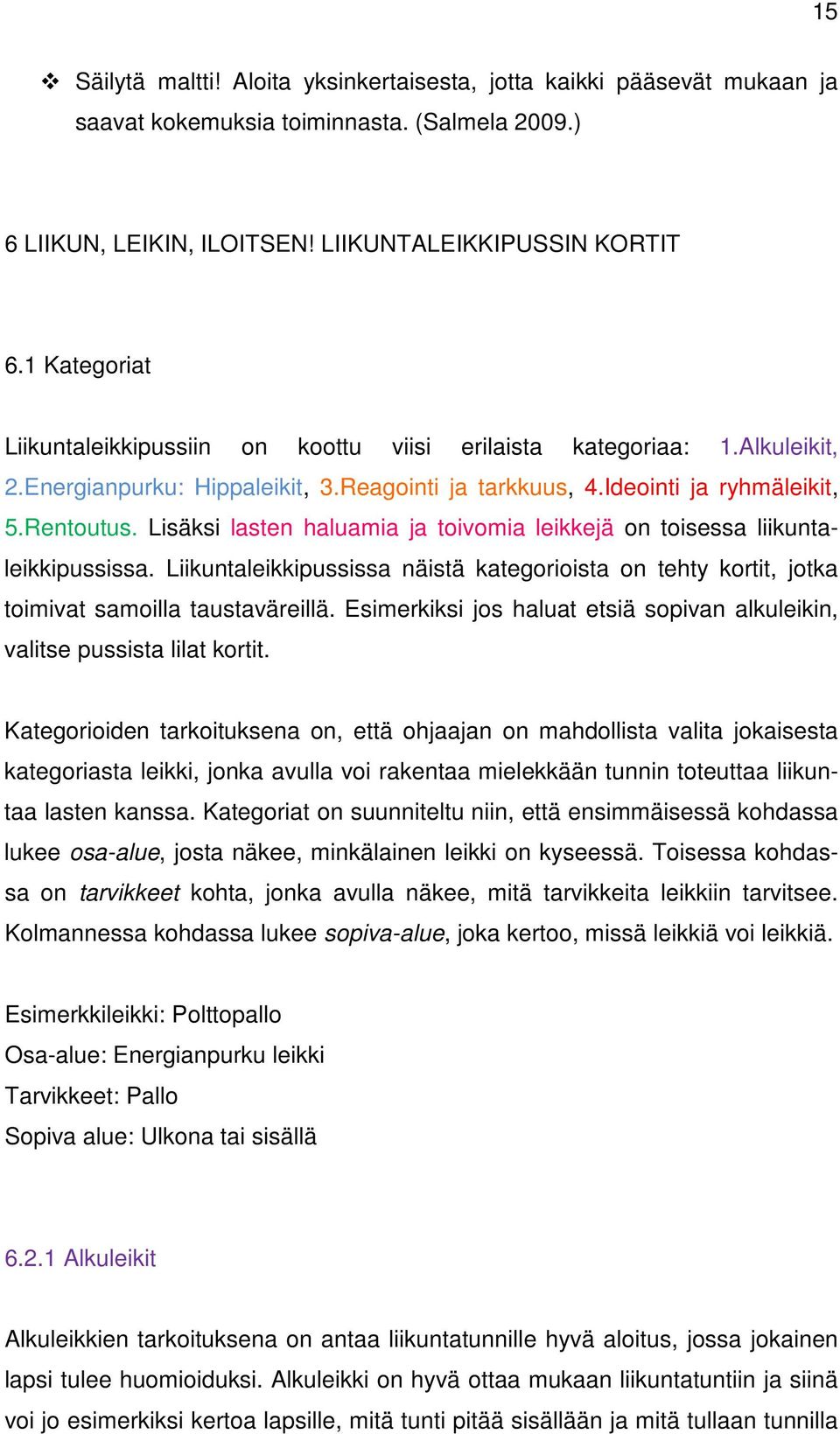 Lisäksi lasten haluamia ja toivomia leikkejä on toisessa liikuntaleikkipussissa. Liikuntaleikkipussissa näistä kategorioista on tehty kortit, jotka toimivat samoilla taustaväreillä.